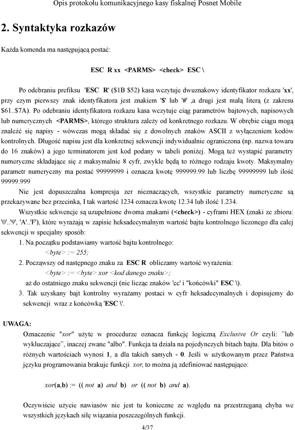 Po odebraniu identyfikatora rozkazu kasa wczytuje ciąg parametrów bajtowych, napisowych lub numerycznych <PARMS>, którego struktura zależy od konkretnego rozkazu.