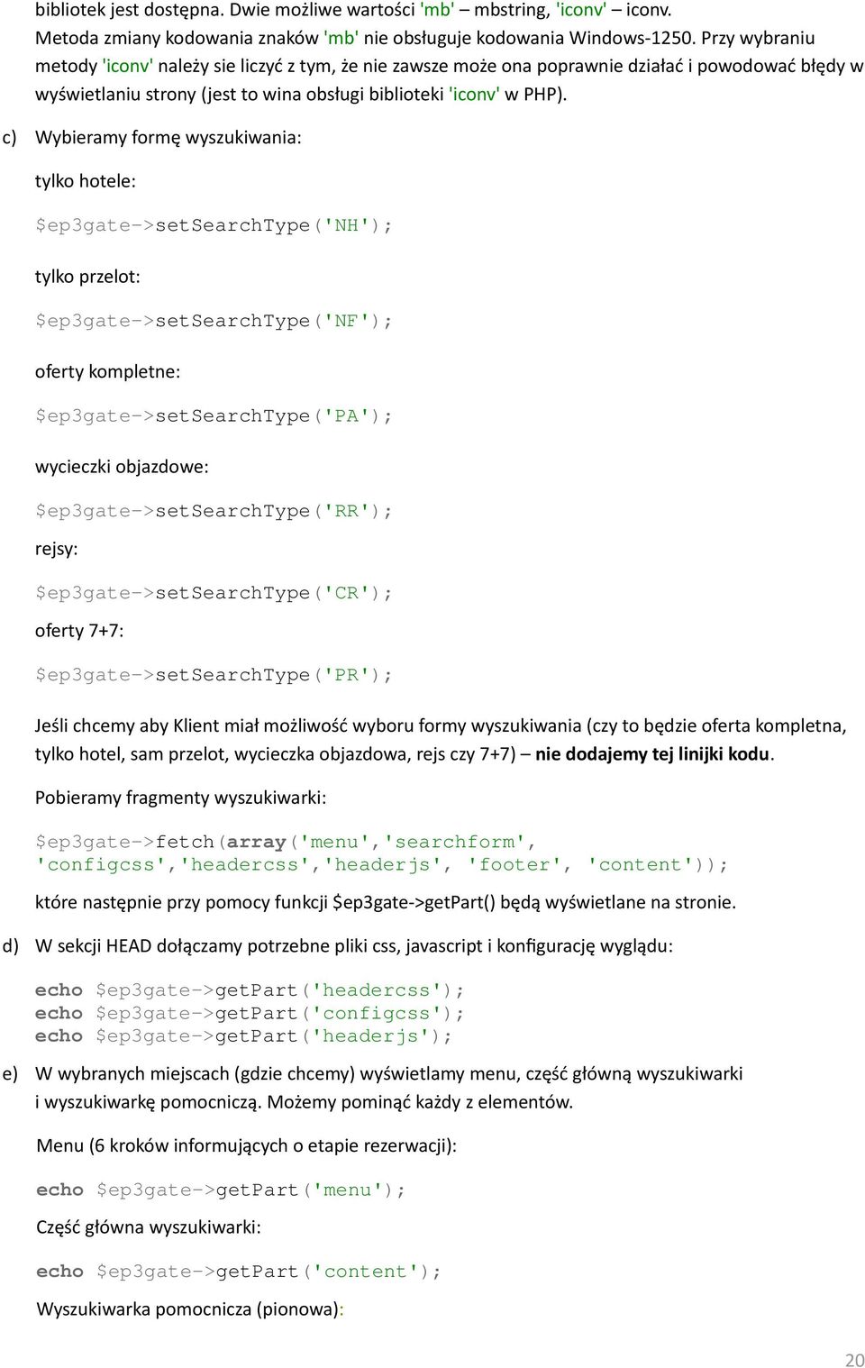 c) Wybieramy formę wyszukiwania: tylko hotele: $ep3gate->setsearchtype('nh'); tylko przelot: $ep3gate->setsearchtype('nf'); oferty kompletne: $ep3gate->setsearchtype('pa'); wycieczki objazdowe: