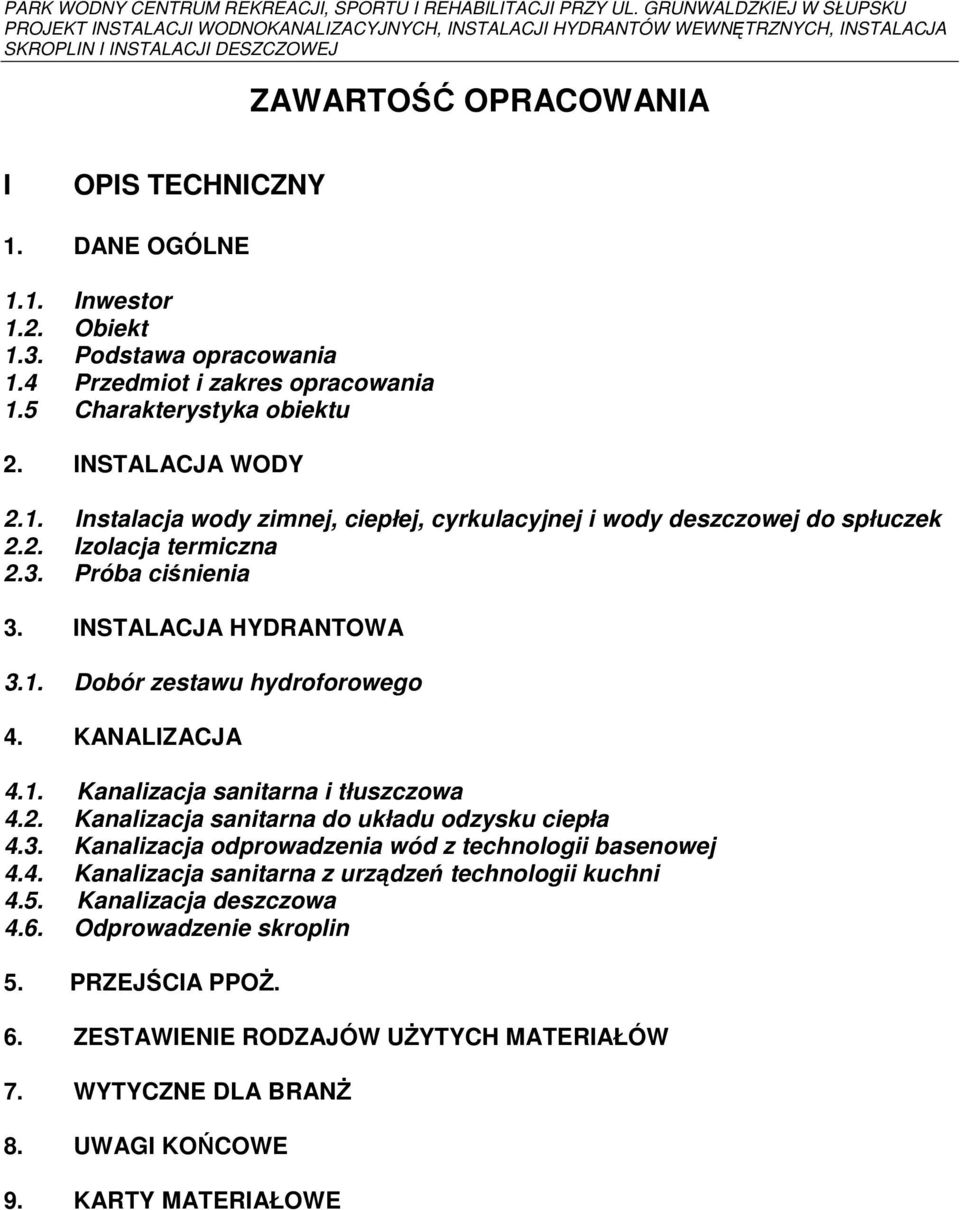 DANE OGÓLNE 1.1. Inwestor 1.2. Obiekt 1.3. Podstawa opracowania 1.4 Przedmiot i zakres opracowania 1.5 Charakterystyka obiektu 2. INSTALACJA WODY 2.1. Instalacja wody zimnej, ciepłej, cyrkulacyjnej i wody deszczowej do spłuczek 2.