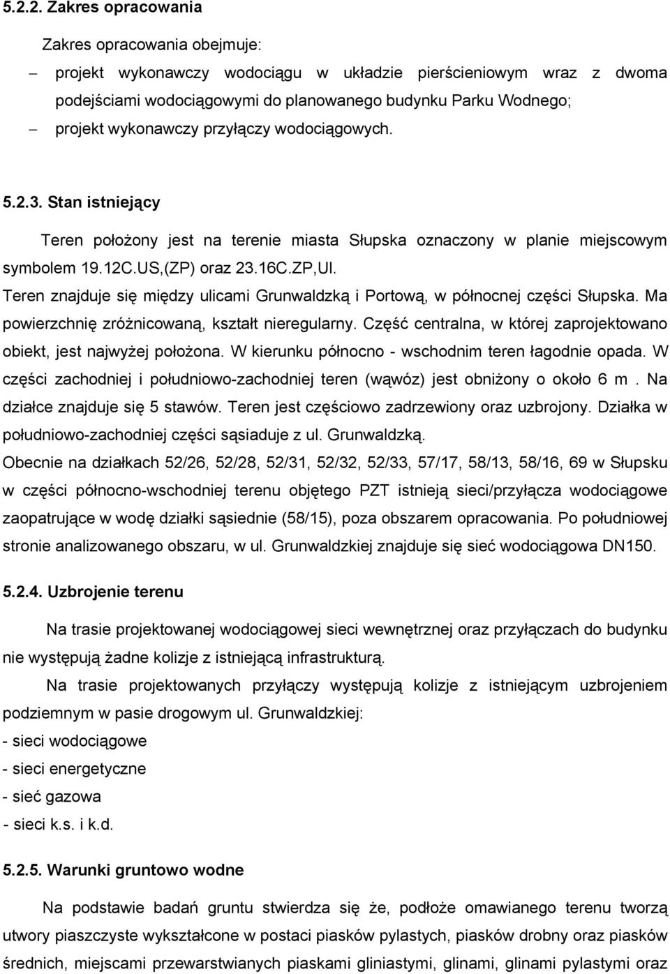 Teren znajduje się między ulicami Grunwaldzką i Portową, w północnej części Słupska. Ma powierzchnię zróżnicowaną, kształt nieregularny.