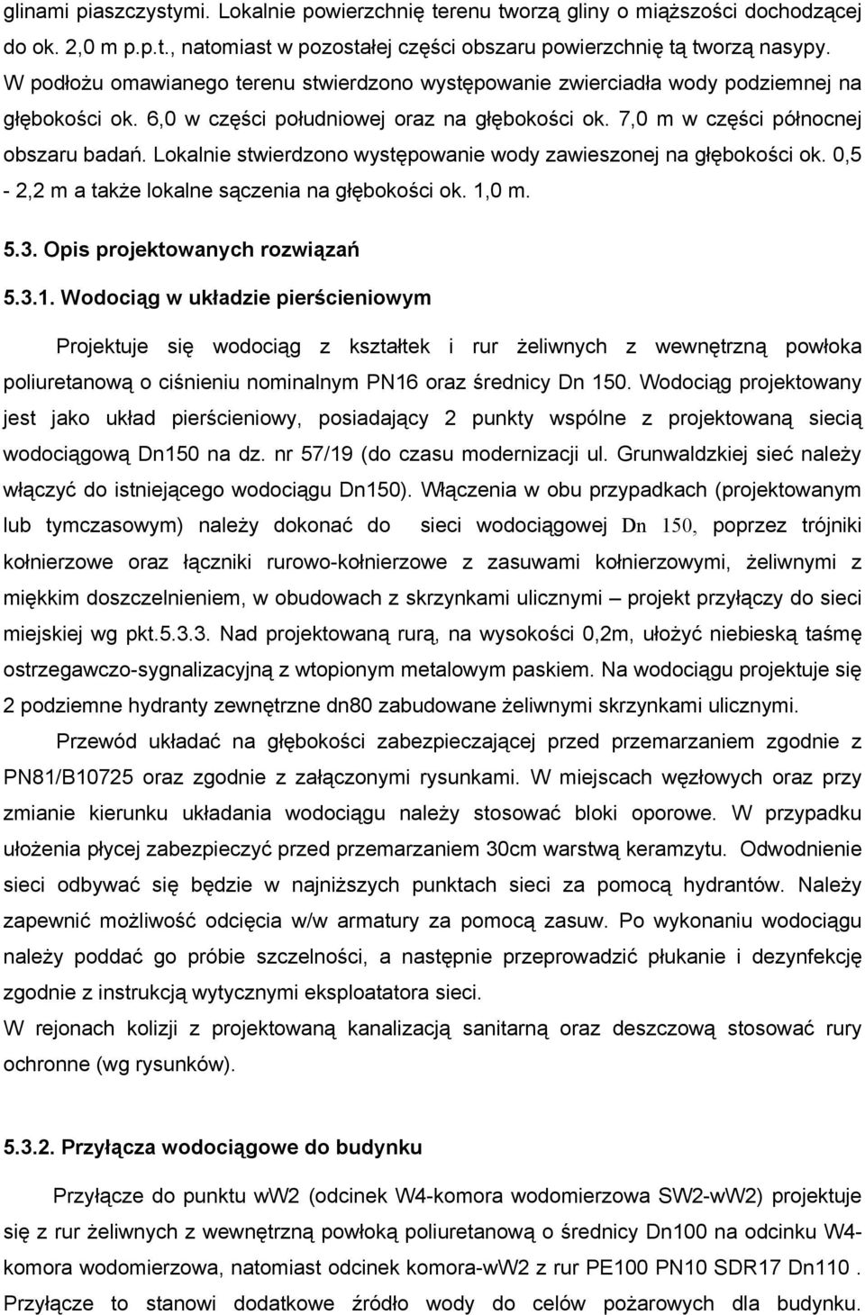 Lokalnie stwierdzono występowanie wody zawieszonej na głębokości ok. 0,5-2,2 m a także lokalne sączenia na głębokości ok. 1,