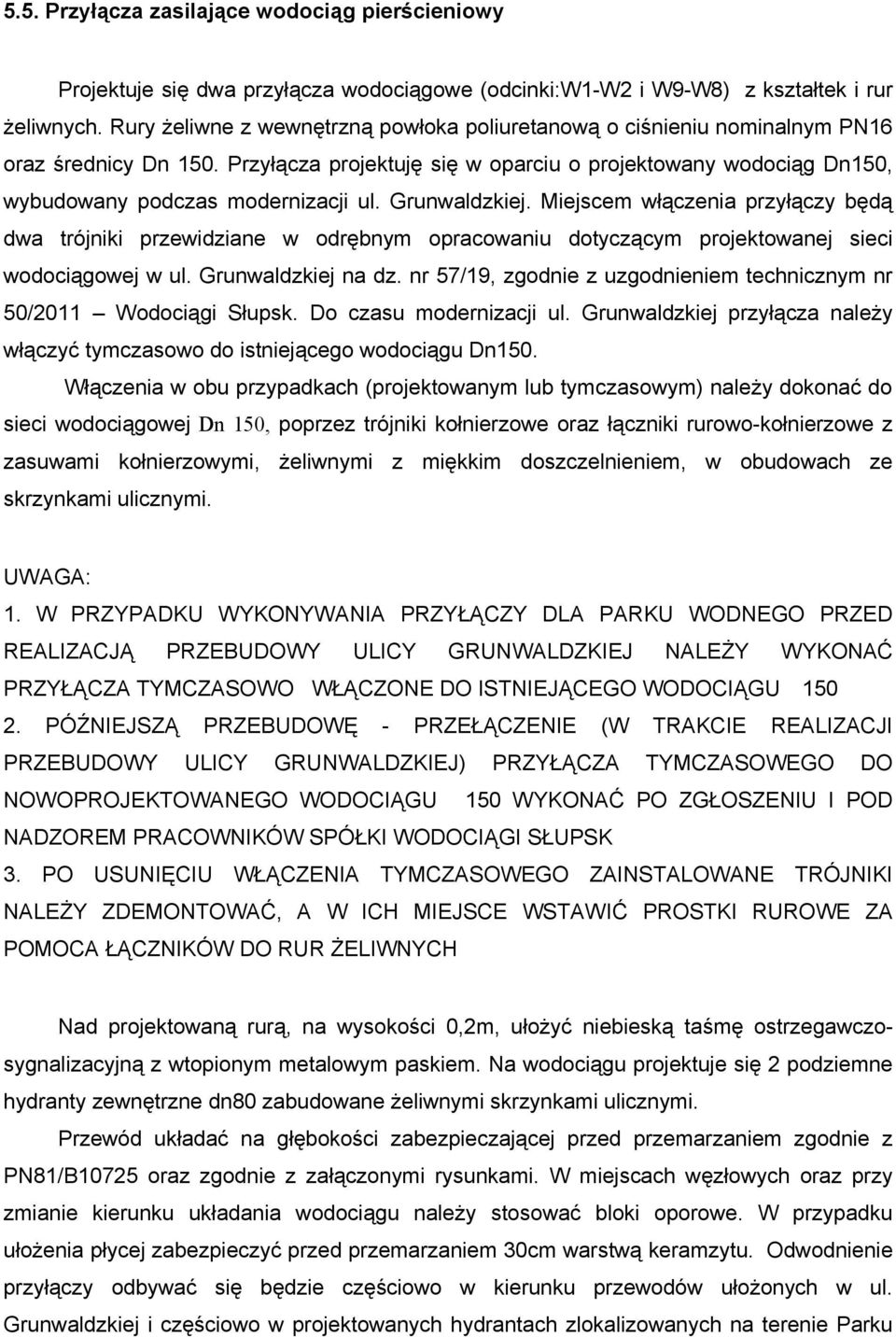 Grunwaldzkiej. Miejscem włączenia przyłączy będą dwa trójniki przewidziane w odrębnym opracowaniu dotyczącym projektowanej sieci wodociągowej w ul. Grunwaldzkiej na dz.