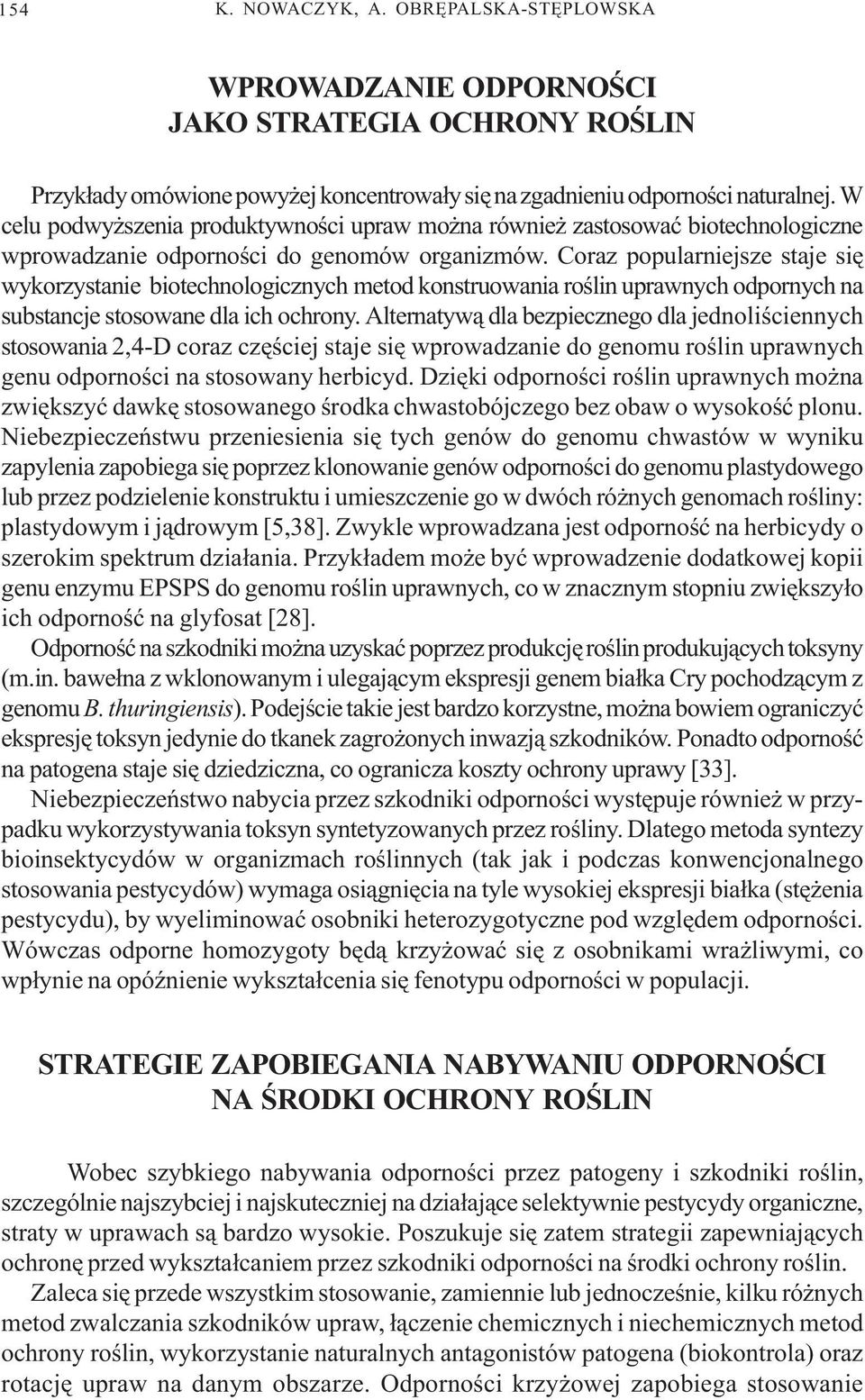 Coraz popularniejsze staje siê wykorzystanie biotechnologicznych metod konstruowania roœlin uprawnych odpornych na substancje stosowane dla ich ochrony.