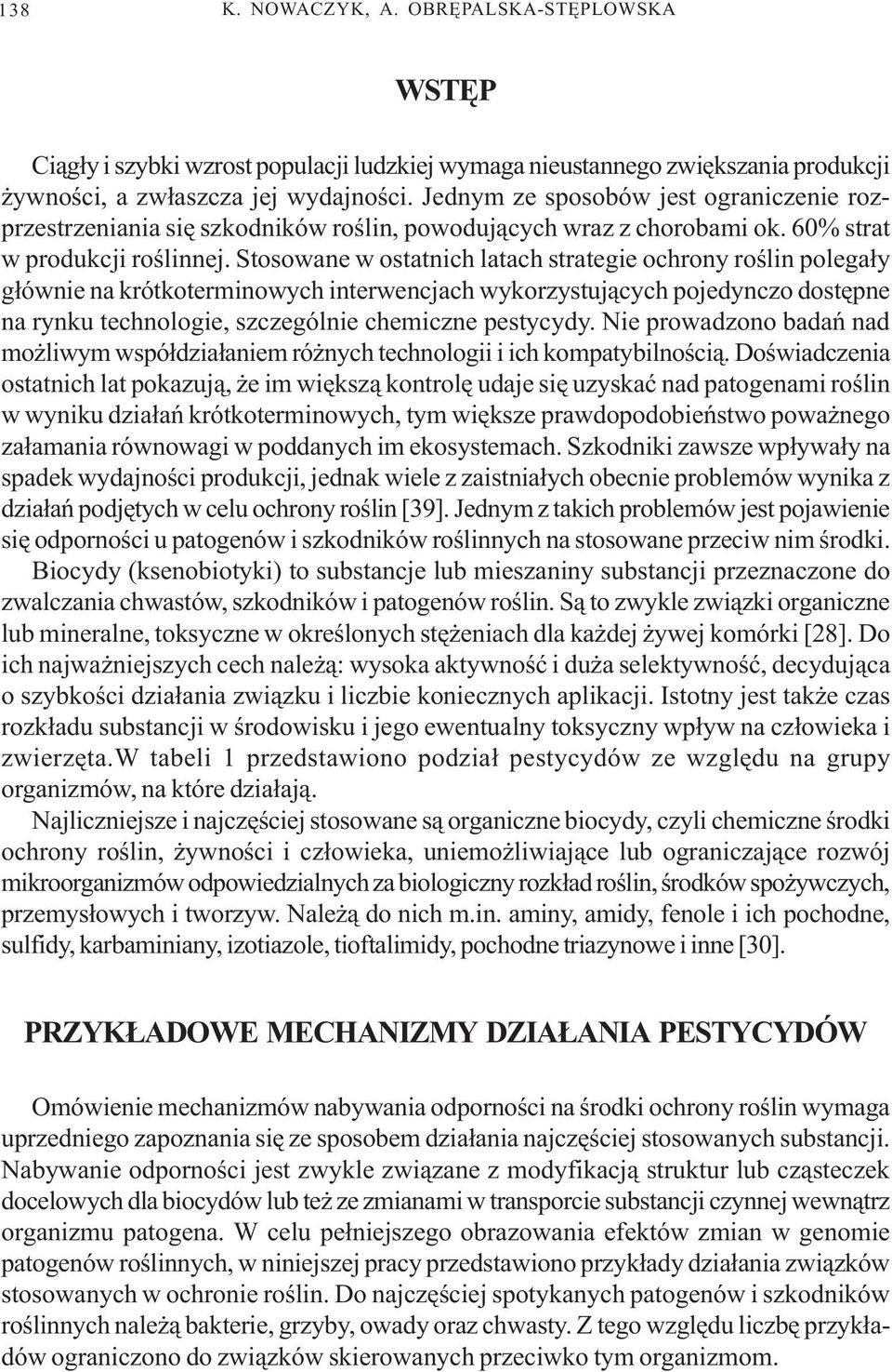 Stosowane w ostatnich latach strategie ochrony roœlin polega³y g³ównie na krótkoterminowych interwencjach wykorzystuj¹cych pojedynczo dostêpne na rynku technologie, szczególnie chemiczne pestycydy.