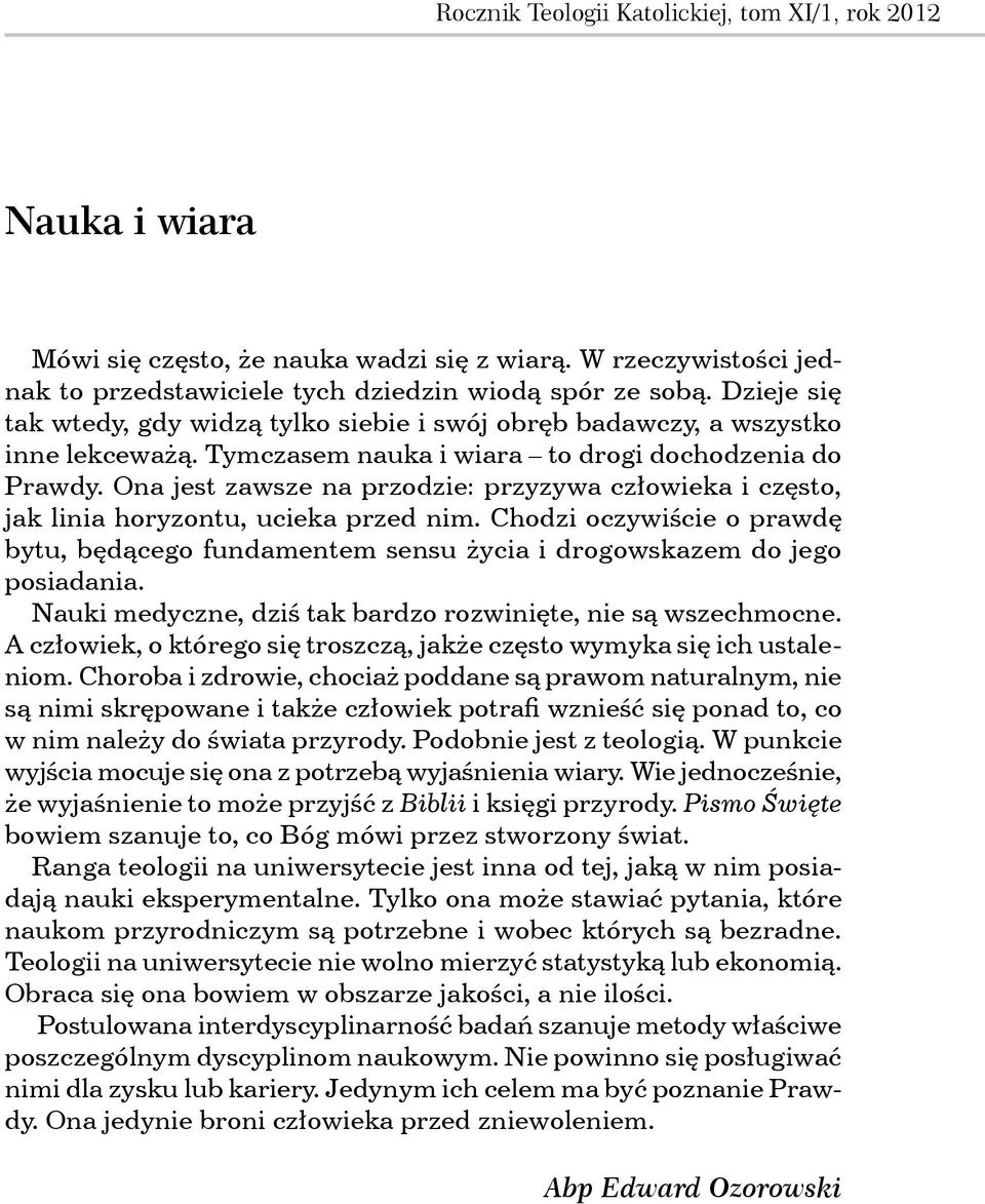 Ona jest zawsze na przodzie: przyzywa człowieka i często, jak linia horyzontu, ucieka przed nim. Chodzi oczywiście o prawdę bytu, będącego fundamentem sensu życia i drogowskazem do jego posiadania.