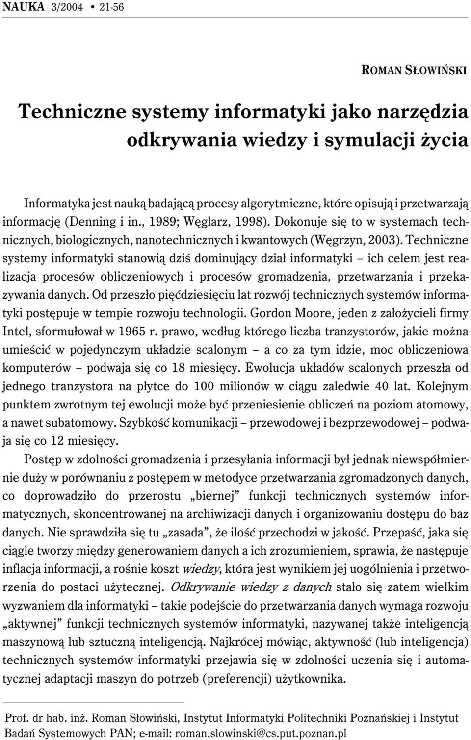 Techniczne systemy informatyki stanowią dziś dominujący dział informatyki ich celem jest realizacja procesów obliczeniowych i procesów gromadzenia, przetwarzania i przekazywania danych.