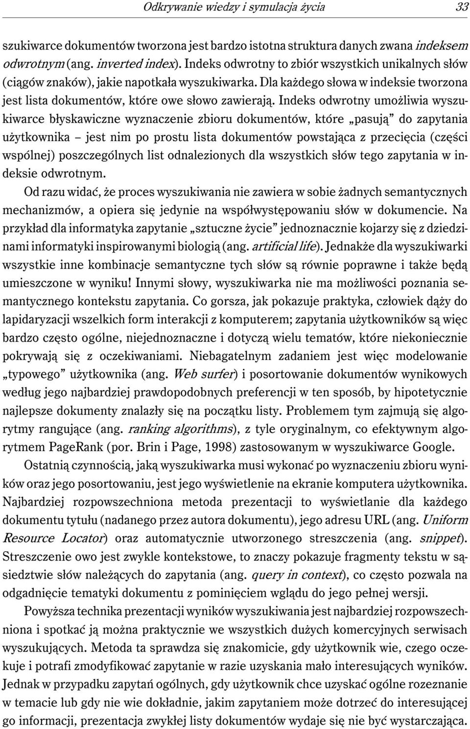 Indeks odwrotny umożliwia wyszukiwarce błyskawiczne wyznaczenie zbioru dokumentów, które pasują do zapytania użytkownika jest nim po prostu lista dokumentów powstająca z przecięcia (części wspólnej)