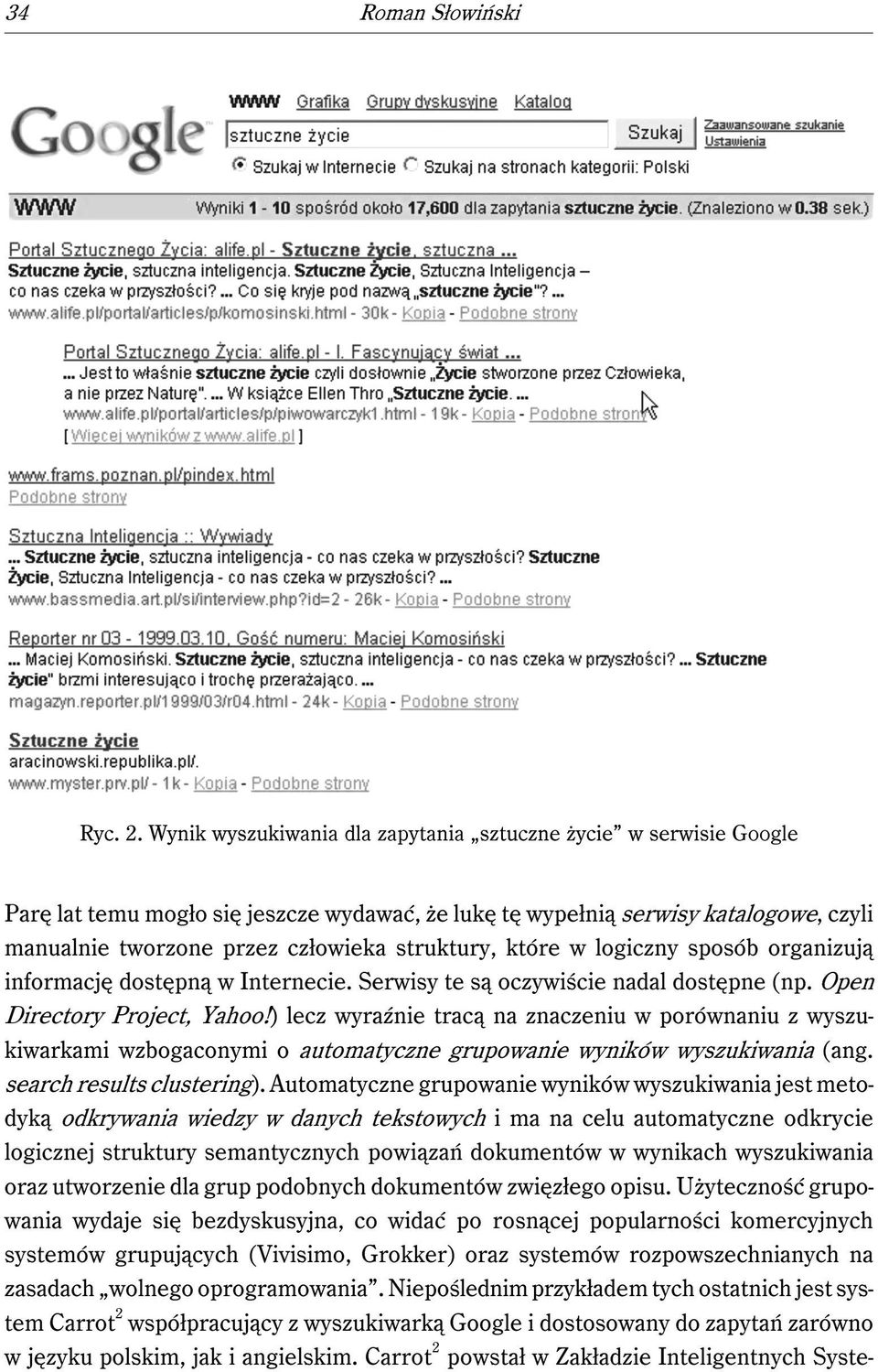 które w logiczny sposób organizują informację dostępną w Internecie. Serwisy te są oczywiście nadal dostępne (np. Open Directory Project, Yahoo!