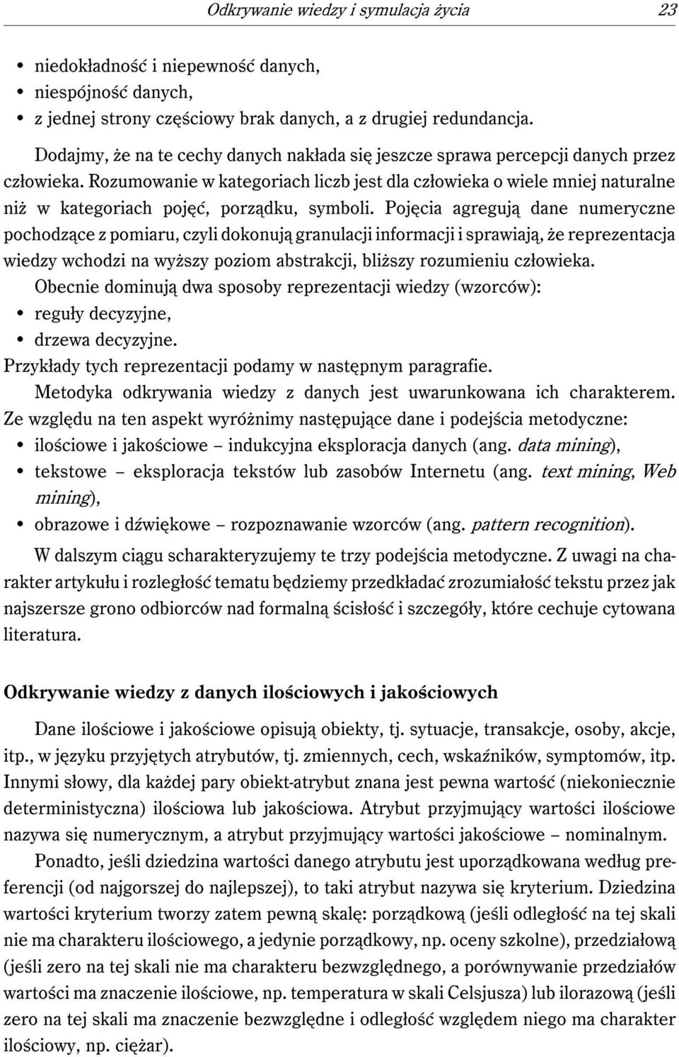 Rozumowanie w kategoriach liczb jest dla człowieka o wiele mniej naturalne niż w kategoriach pojęć, porządku, symboli.