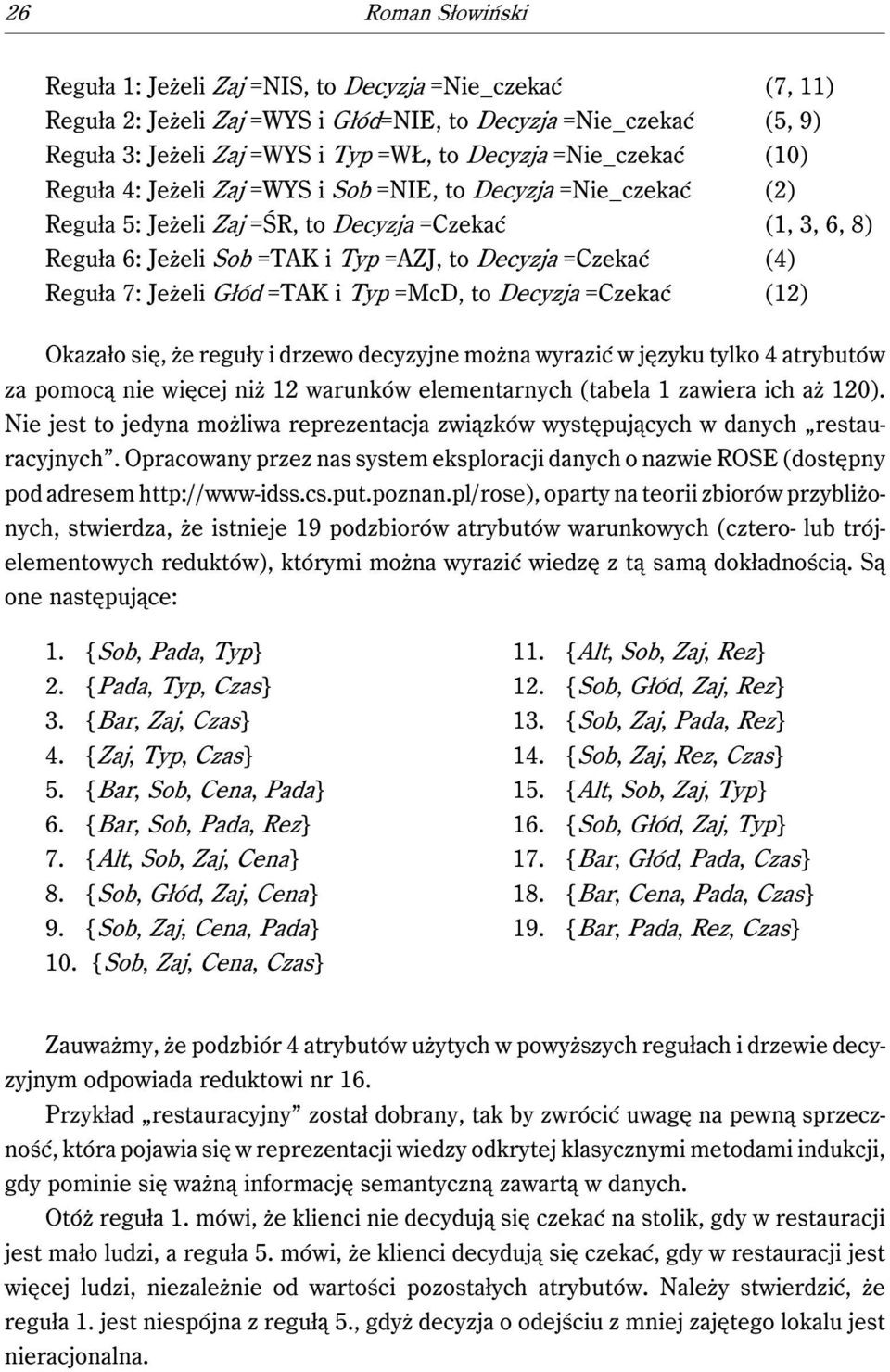 (4) Reguła 7: Jeżeli Głód =TAK i Typ =McD, to Decyzja =Czekać (12) Okazało się, że reguły i drzewo decyzyjne można wyrazić w języku tylko 4 atrybutów za pomocą nie więcej niż 12 warunków