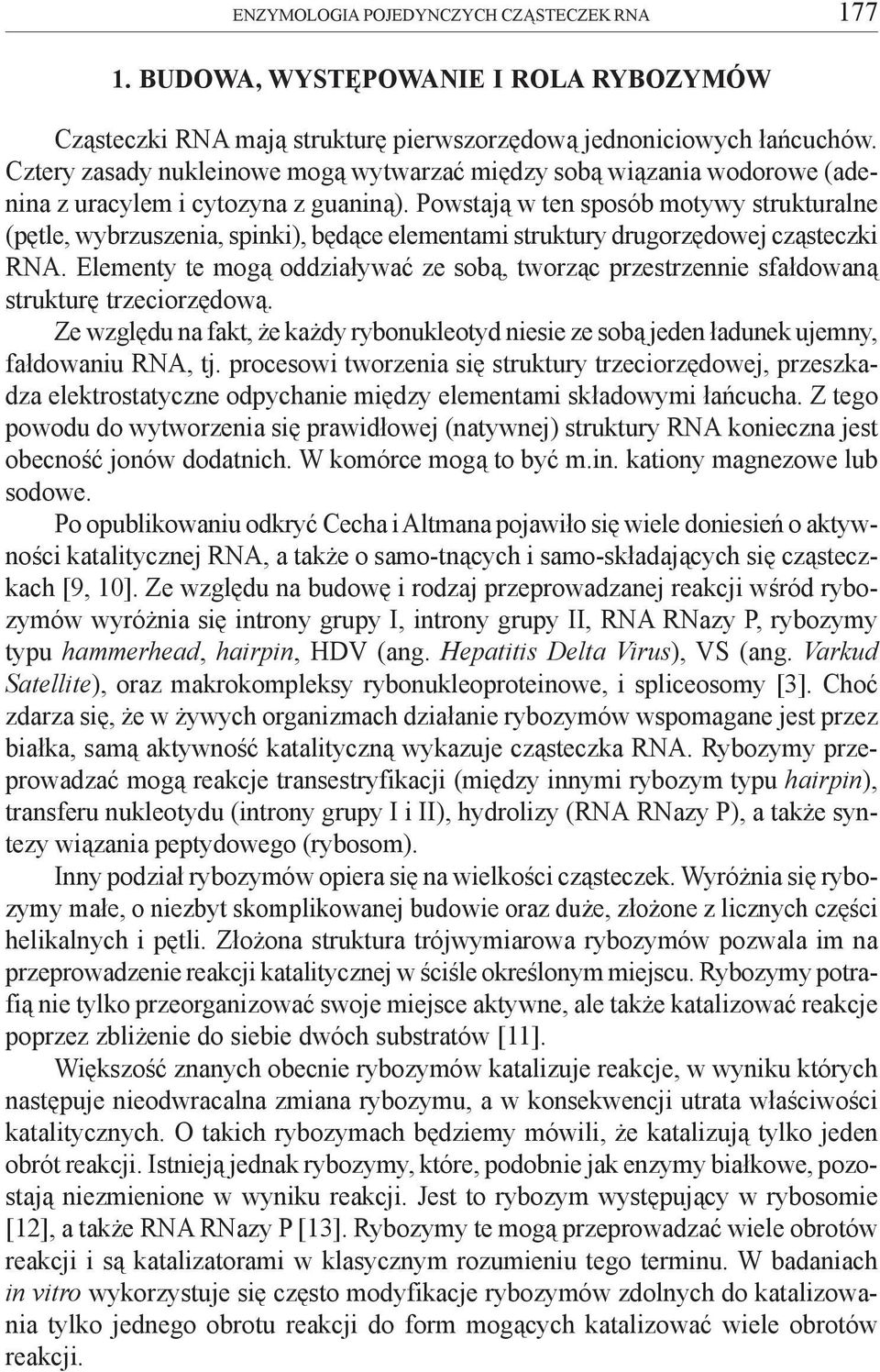 Powstaj¹ w ten sposób motywy strukturalne (pêtle, wybrzuszenia, spinki), bêd¹ce elementami struktury drugorzêdowej cz¹steczki RNA.