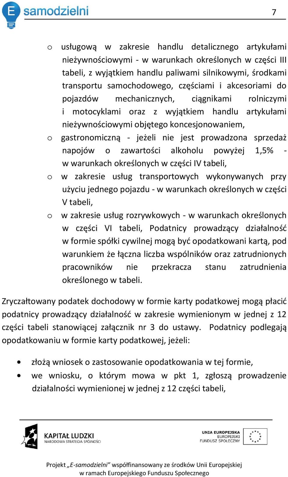 jest prowadzona sprzedaż napojów o zawartości alkoholu powyżej 1,5% - w warunkach określonych w części IV tabeli, o w zakresie usług transportowych wykonywanych przy użyciu jednego pojazdu - w