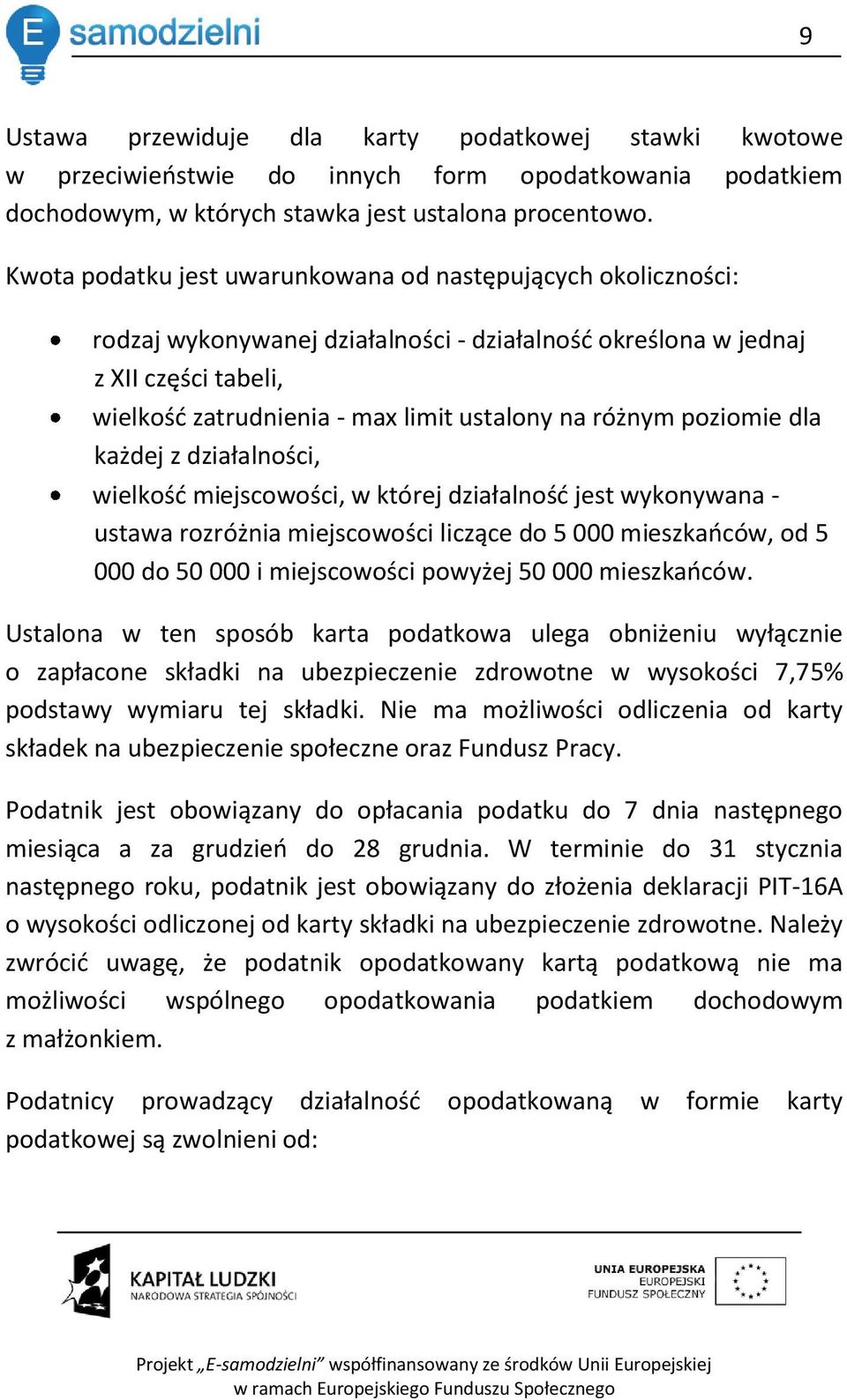 różnym poziomie dla każdej z działalności, wielkośd miejscowości, w której działalnośd jest wykonywana - ustawa rozróżnia miejscowości liczące do 5 000 mieszkaoców, od 5 000 do 50 000 i miejscowości