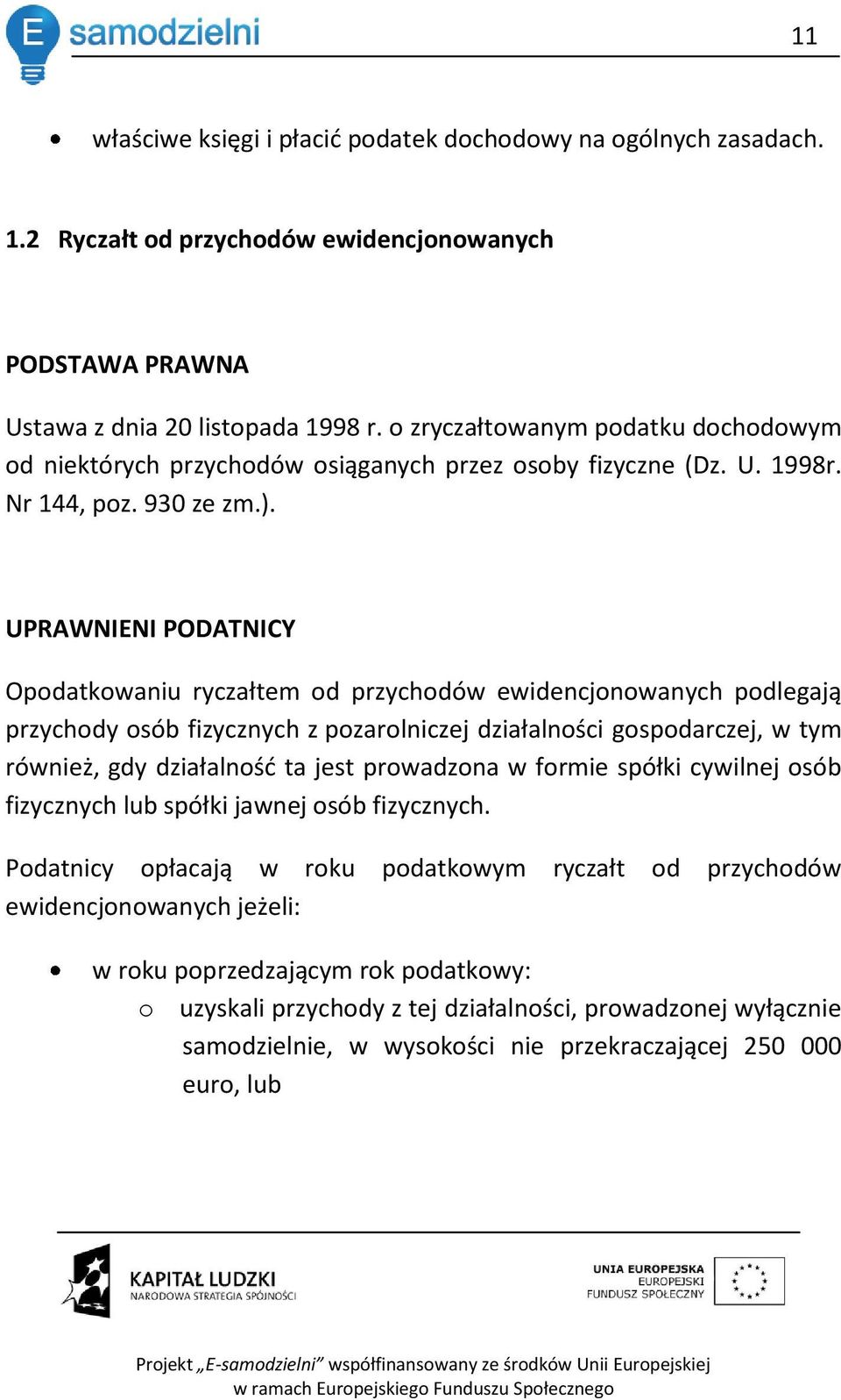 UPRAWNIENI PODATNICY Opodatkowaniu ryczałtem od przychodów ewidencjonowanych podlegają przychody osób fizycznych z pozarolniczej działalności gospodarczej, w tym również, gdy działalnośd ta jest