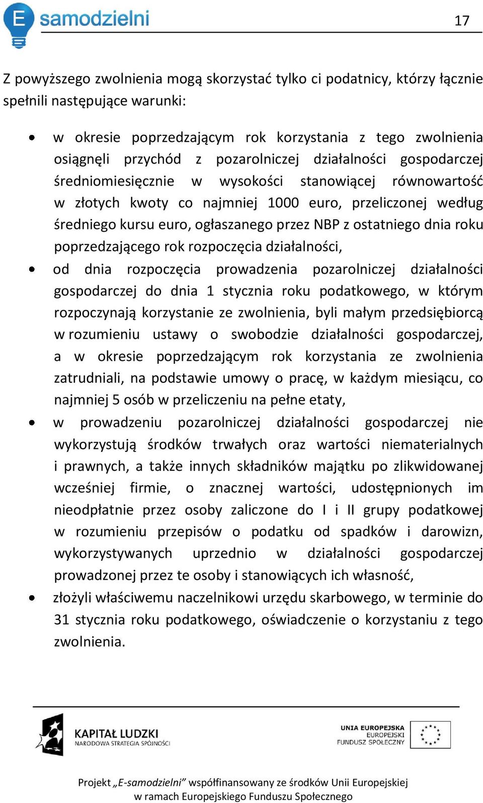 z ostatniego dnia roku poprzedzającego rok rozpoczęcia działalności, od dnia rozpoczęcia prowadzenia pozarolniczej działalności gospodarczej do dnia 1 stycznia roku podatkowego, w którym rozpoczynają