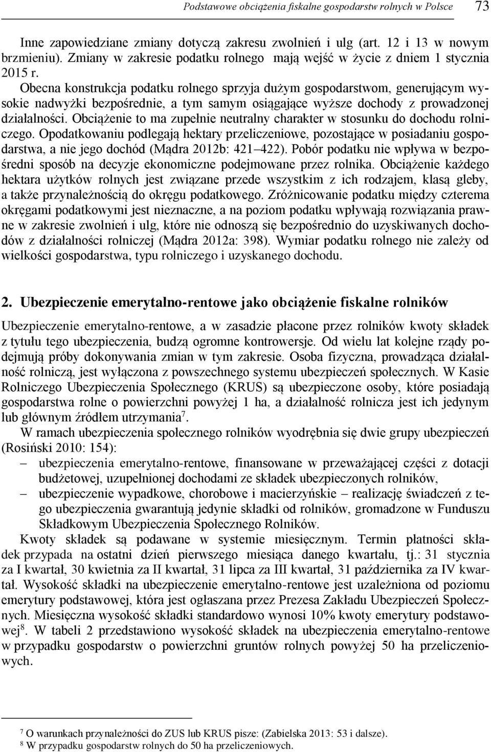 Obecna konstrukcja podatku rolnego sprzyja dużym gospodarstwom, generującym wysokie nadwyżki bezpośrednie, a tym samym osiągające wyższe dochody z prowadzonej działalności.