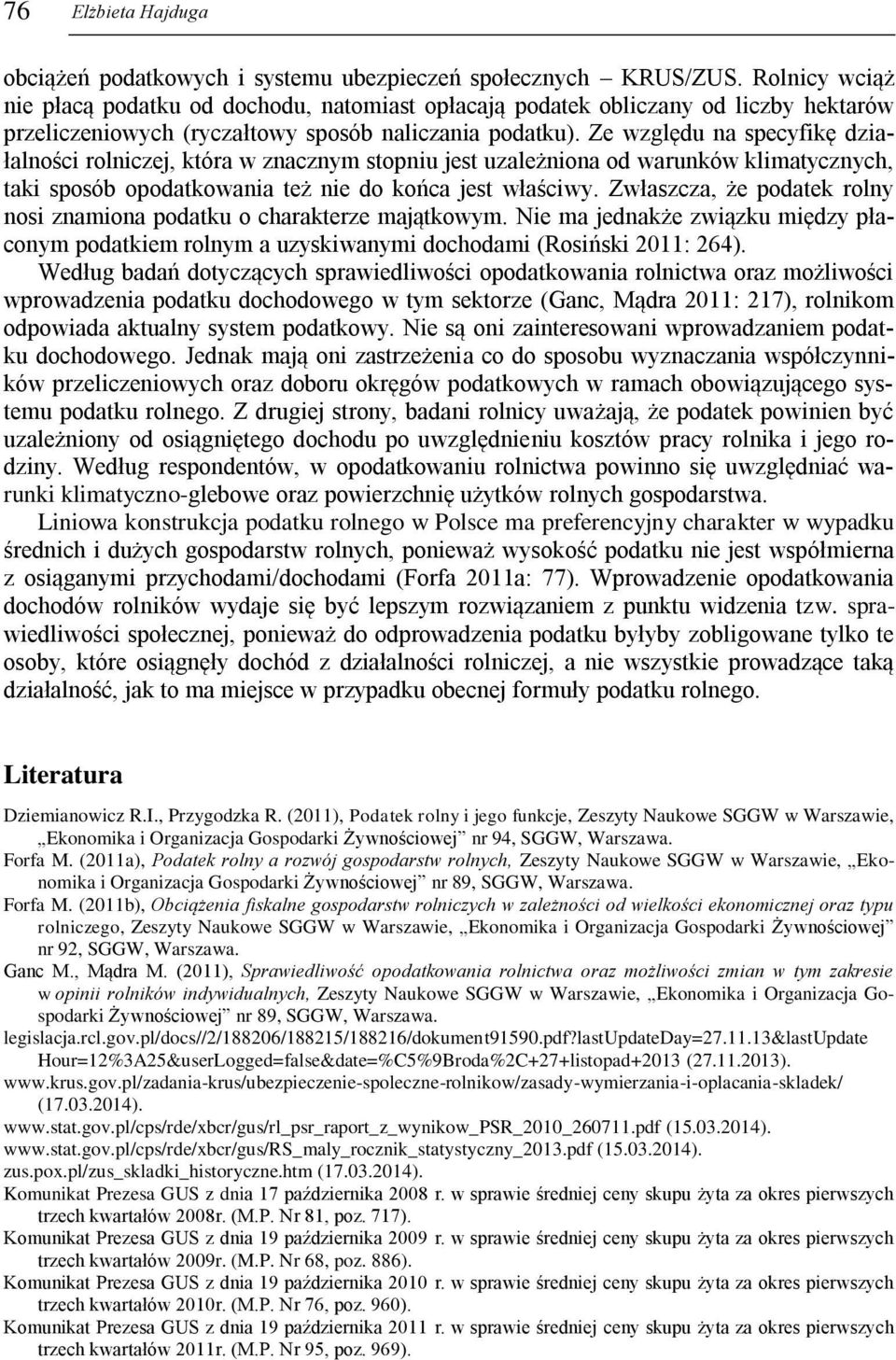 Ze względu na specyfikę działalności rolniczej, która w znacznym stopniu jest uzależniona od warunków klimatycznych, taki sposób opodatkowania też nie do końca jest właściwy.