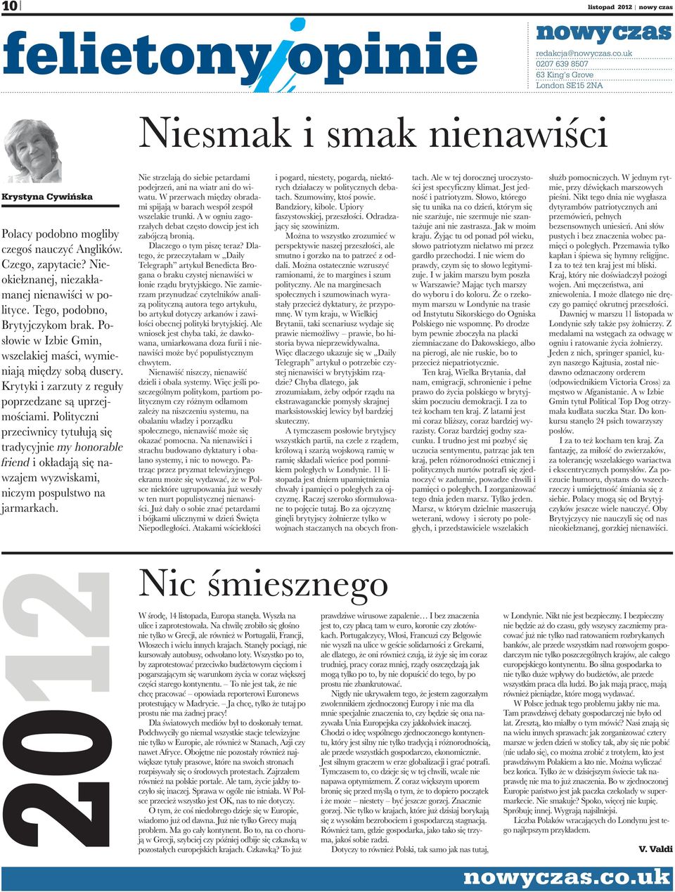 Nieokiełznanej, niezakłamanej nienawiści w polityce. Tego, podobno, Brytyjczykom brak. Posłowie w Izbie Gmin, wszelakiej maści, wymieniają między sobą dusery.