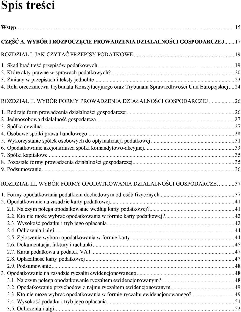 ..24 ROZDZIAŁ II. WYBÓR FORMY PROWADZENIA DZIAŁALNOŚCI GOSPODARCZEJ...26 1. Rodzaje form prowadzenia działalności gospodarczej...26 2. Jednoosobowa działalność gospodarcza...27 3. Spółka cywilna...27 4.