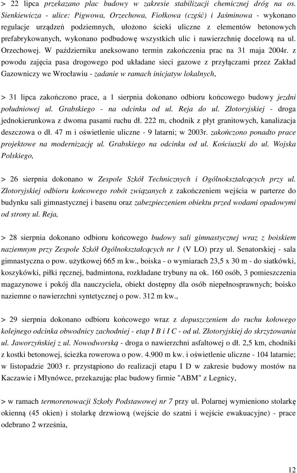 wszystkich ulic i nawierzchnię docelową na ul. Orzechowej. W październiku aneksowano termin zakończenia prac na 31 maja 2004r.