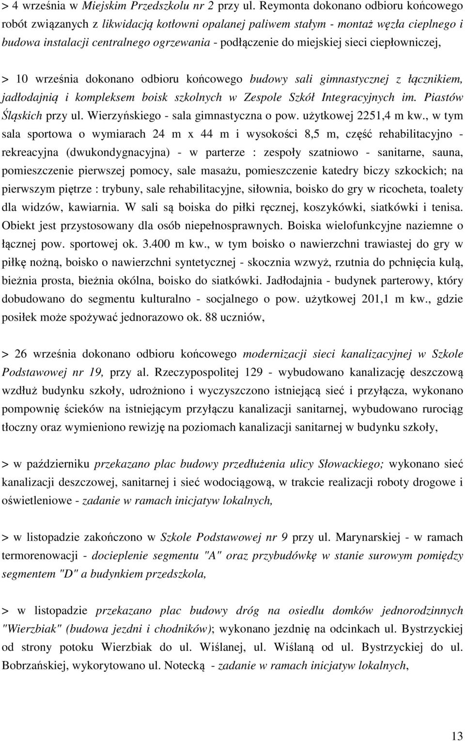 ciepłowniczej, > 10 września dokonano odbioru końcowego budowy sali gimnastycznej z łącznikiem, jadłodajnią i kompleksem boisk szkolnych w Zespole Szkół Integracyjnych im. Piastów Śląskich przy ul.