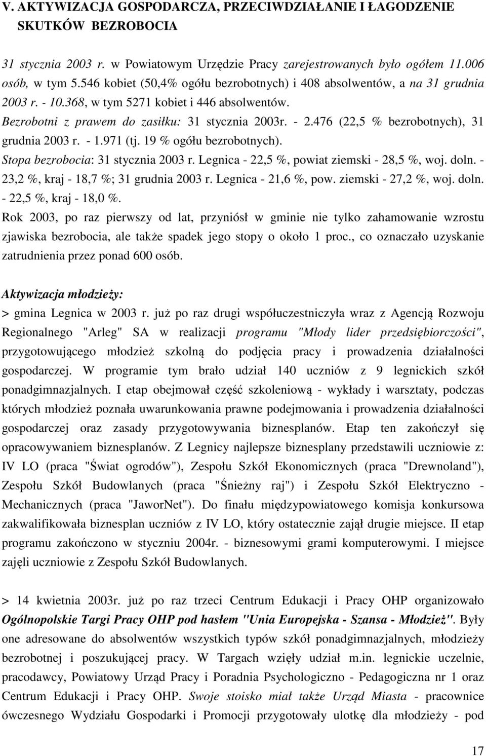 476 (22,5 % bezrobotnych), 31 grudnia 2003 r. - 1.971 (tj. 19 % ogółu bezrobotnych). Stopa bezrobocia: 31 stycznia 2003 r. Legnica - 22,5 %, powiat ziemski - 28,5 %, woj. doln.