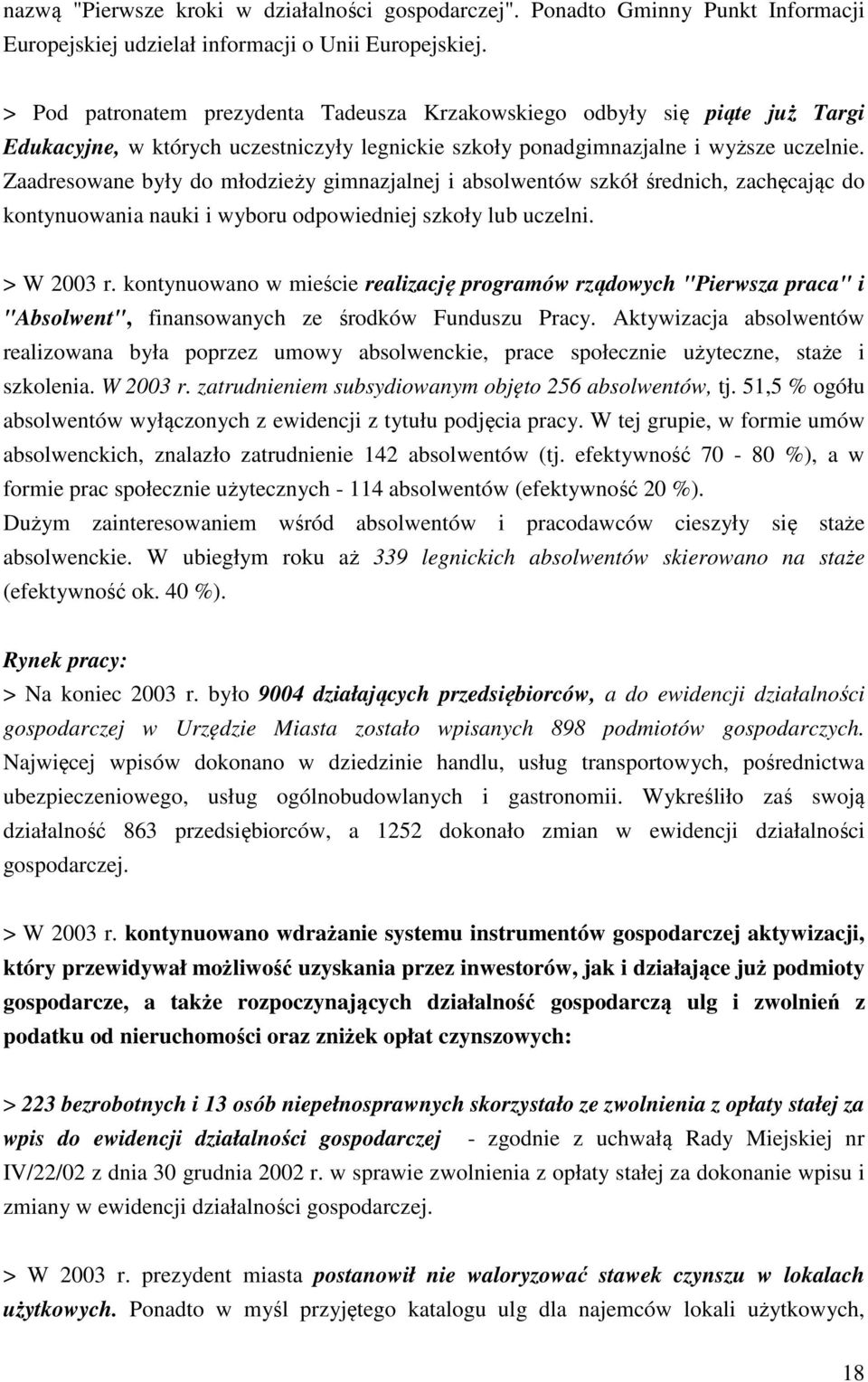 Zaadresowane były do młodzieży gimnazjalnej i absolwentów szkół średnich, zachęcając do kontynuowania nauki i wyboru odpowiedniej szkoły lub uczelni. > W 2003 r.