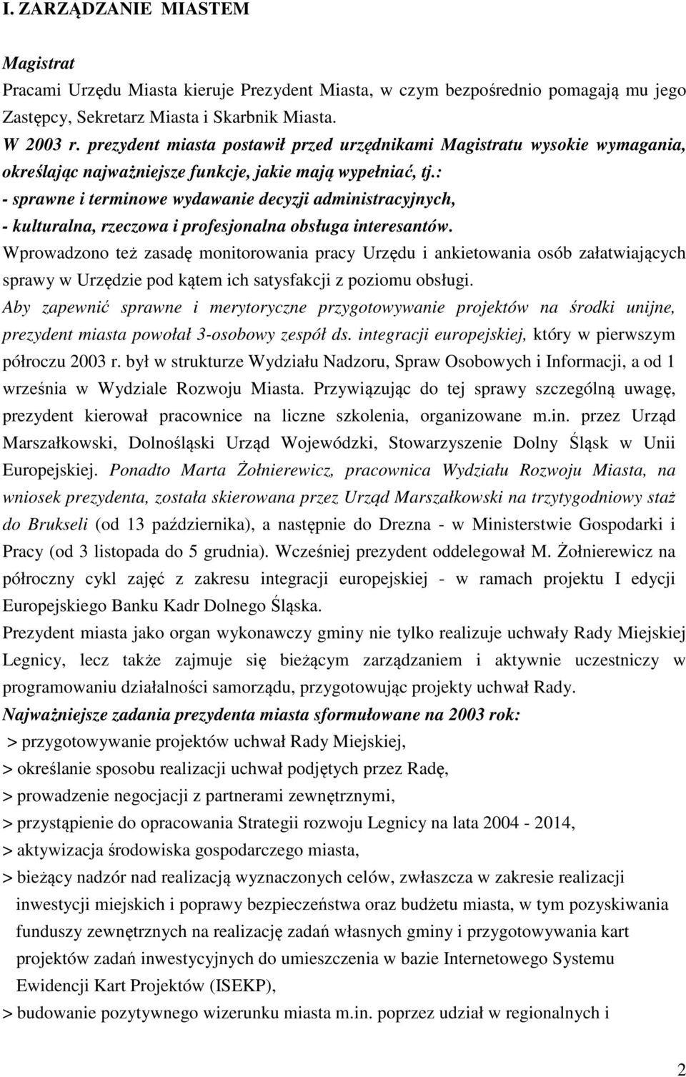 : - sprawne i terminowe wydawanie decyzji administracyjnych, - kulturalna, rzeczowa i profesjonalna obsługa interesantów.