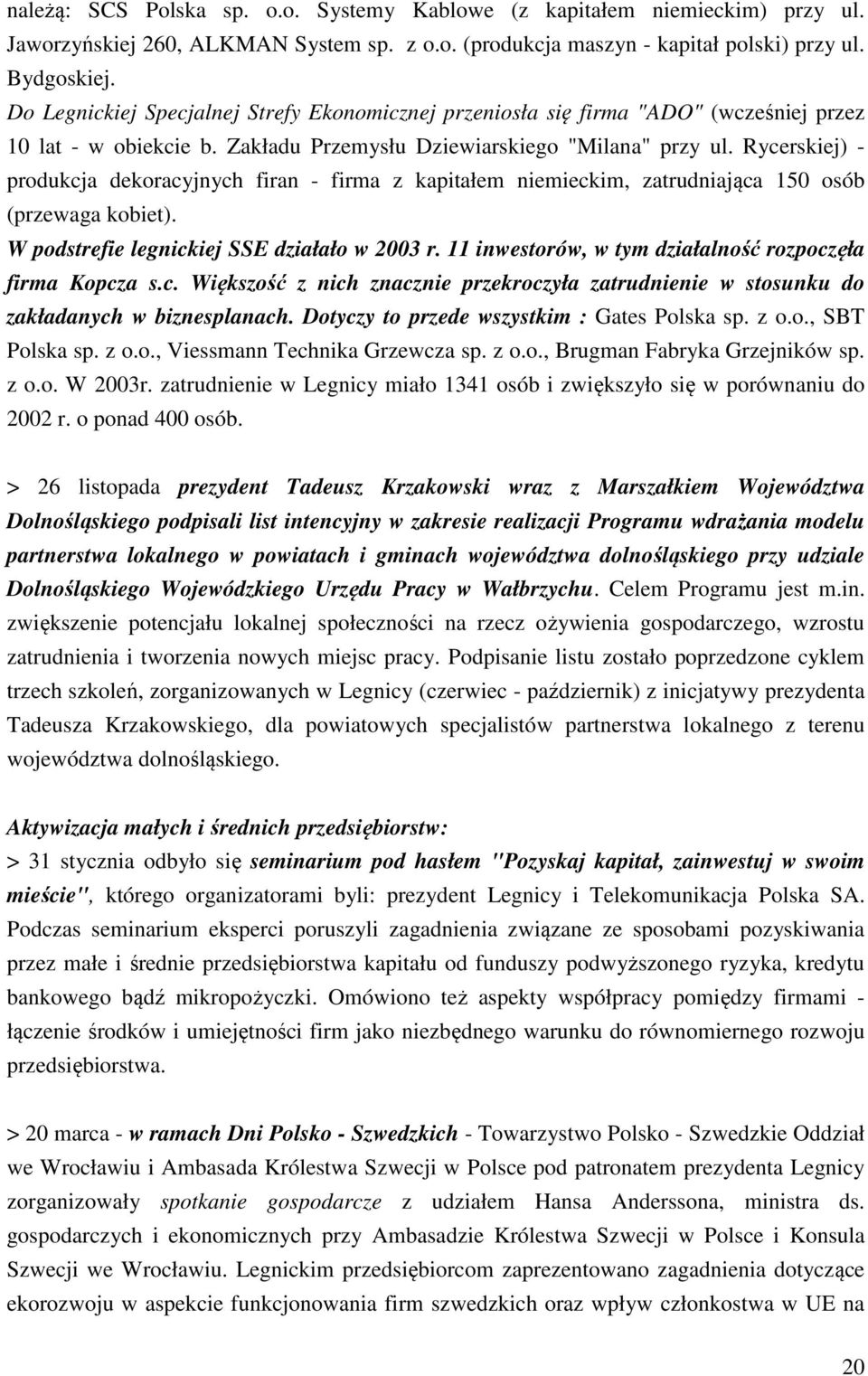 Rycerskiej) - produkcja dekoracyjnych firan - firma z kapitałem niemieckim, zatrudniająca 150 osób (przewaga kobiet). W podstrefie legnickiej SSE działało w 2003 r.