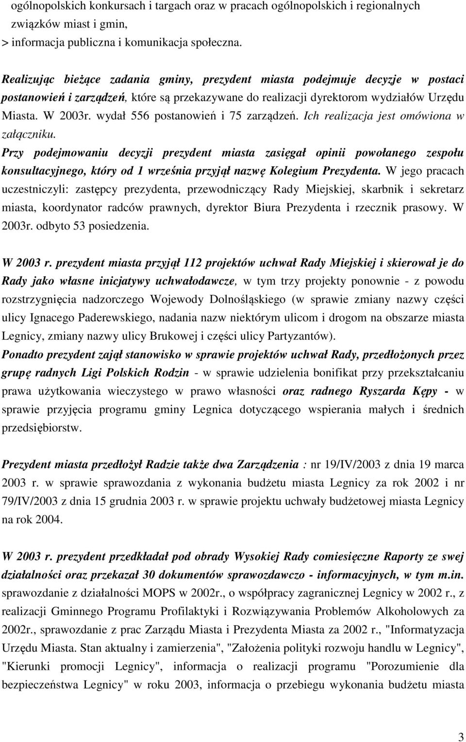 wydał 556 postanowień i 75 zarządzeń. Ich realizacja jest omówiona w załączniku.