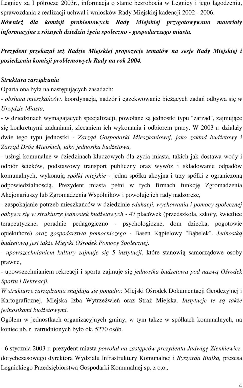 Prezydent przekazał też Radzie Miejskiej propozycje tematów na sesje Rady Miejskiej i posiedzenia komisji problemowych Rady na rok 2004.