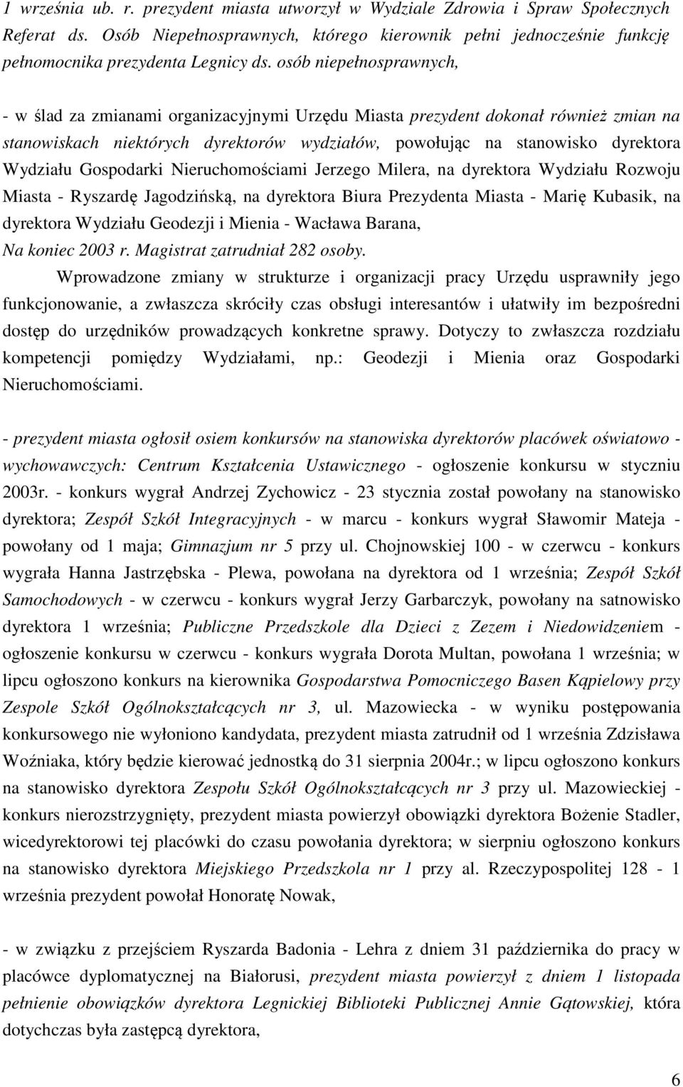 Gospodarki Nieruchomościami Jerzego Milera, na dyrektora Wydziału Rozwoju Miasta - Ryszardę Jagodzińską, na dyrektora Biura Prezydenta Miasta - Marię Kubasik, na dyrektora Wydziału Geodezji i Mienia