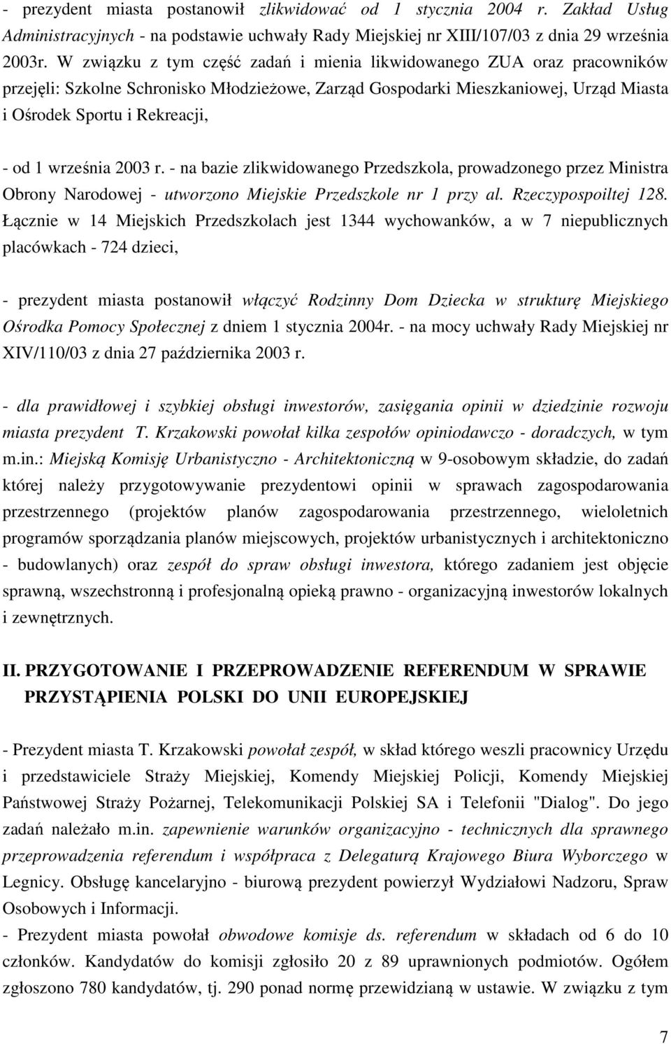 września 2003 r. - na bazie zlikwidowanego Przedszkola, prowadzonego przez Ministra Obrony Narodowej - utworzono Miejskie Przedszkole nr 1 przy al. Rzeczypospoiltej 128.