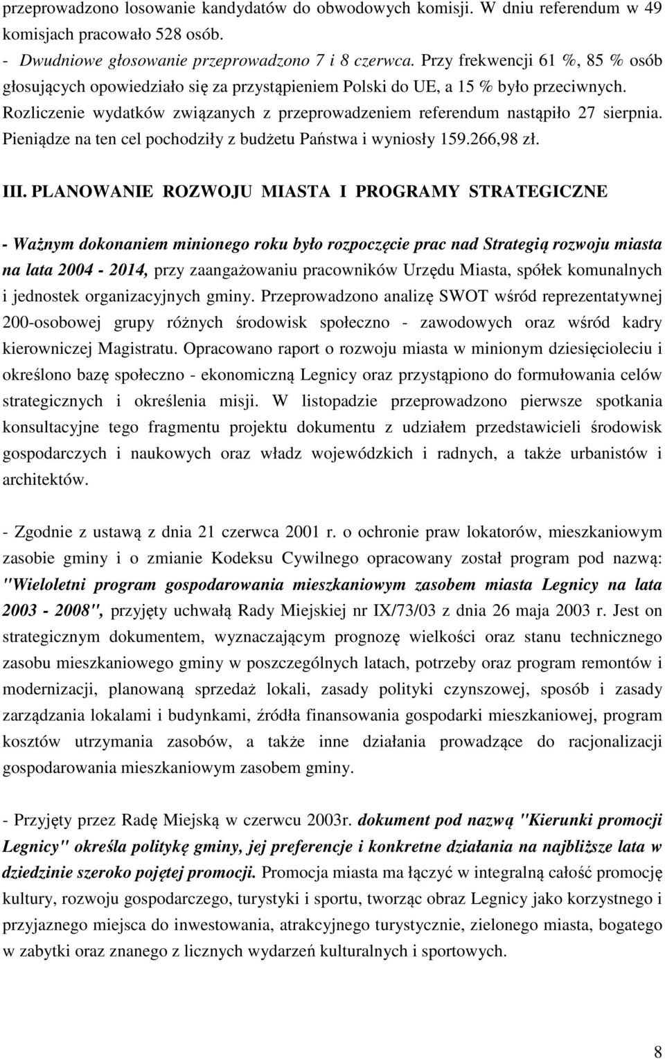 Rozliczenie wydatków związanych z przeprowadzeniem referendum nastąpiło 27 sierpnia. Pieniądze na ten cel pochodziły z budżetu Państwa i wyniosły 159.266,98 zł. III.