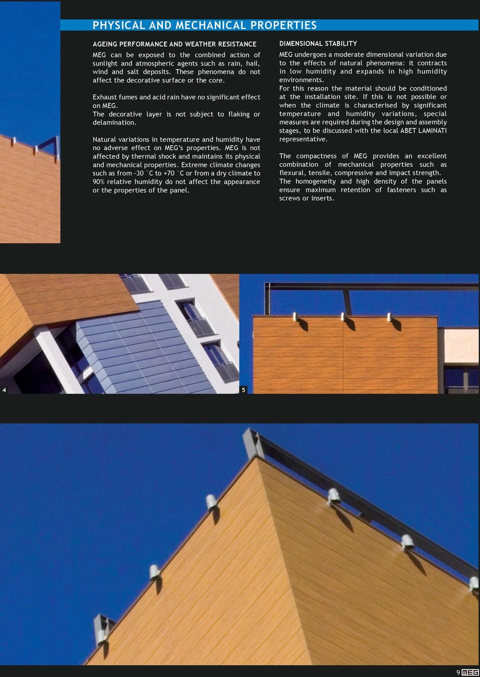 Natural variations in temperature and humidity have no adverse effect on MEG s properties. MEG is not affected by thermal shock and maintains its physical and mechanical properties.