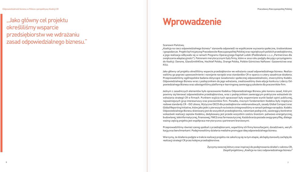 Projekt był inicjatywą Pracodawców Rzeczypospolitej Polskiej oraz największych polskich przedsiębiorstw, a jego realizacja odbywała się w ramach Programu Operacyjnego Kapitał Ludzki (Poddziałanie 2.1.