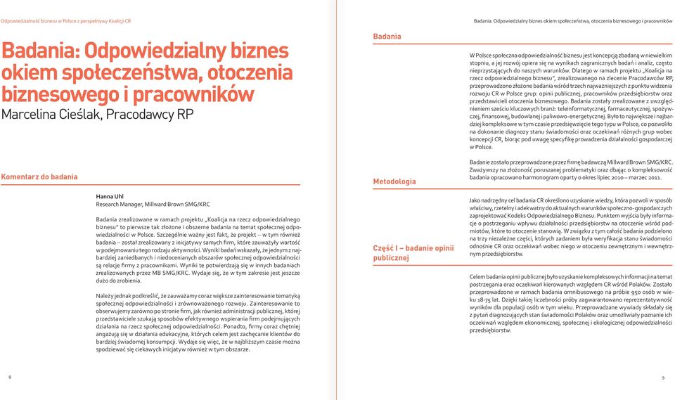 Szczególnie ważny jest fakt, że projekt w tym również badania został zrealizowany z inicjatywy samych firm, które zauważyły wartość w podejmowaniu tego rodzaju aktywności.