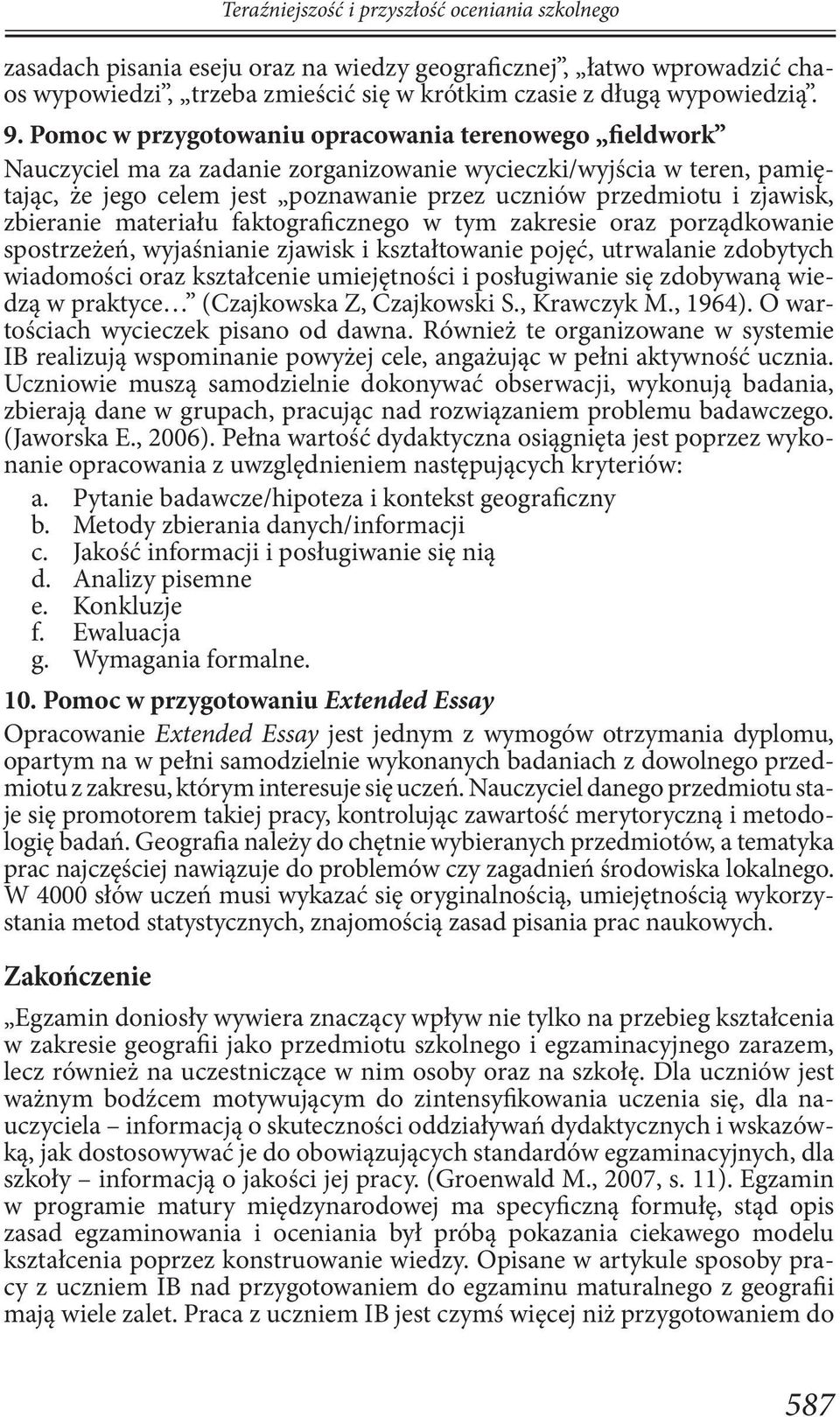 zbieranie materiału faktograficznego w tym zakresie oraz porządkowanie spostrzeżeń, wyjaśnianie zjawisk i kształtowanie pojęć, utrwalanie zdobytych wiadomości oraz kształcenie umiejętności i