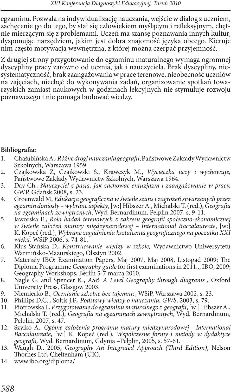 Uczeń ma szansę poznawania innych kultur, dysponując narzędziem, jakim jest dobra znajomość języka obcego. Kieruje nim często motywacja wewnętrzna, z której można czerpać przyjemność.