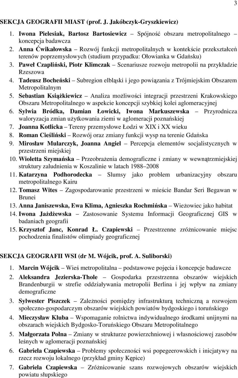 Paweł Czapliński, Piotr Klimczak Scenariusze rozwoju metropolii na przykładzie Rzeszowa 4. Tadeusz Bocheński Subregion elbląski i jego powiązania z Trójmiejskim Obszarem Metropolitalnym 5.