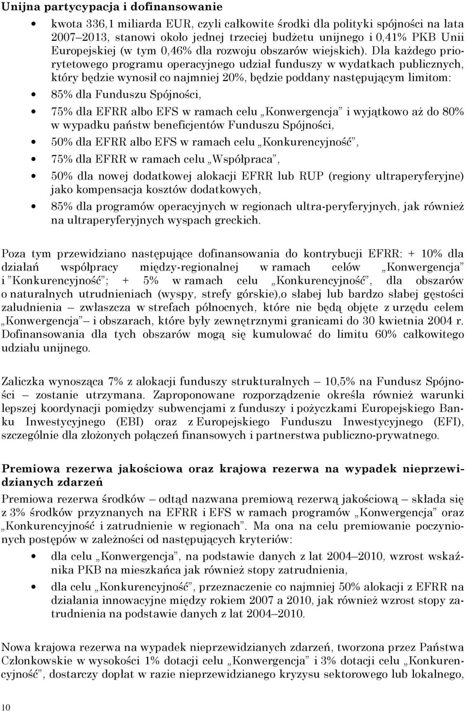 Dla każdego priorytetowego programu operacyjnego udział funduszy w wydatkach publicznych, który będzie wynosił co najmniej 20%, będzie poddany następującym limitom: 85% dla Funduszu Spójności, 75%