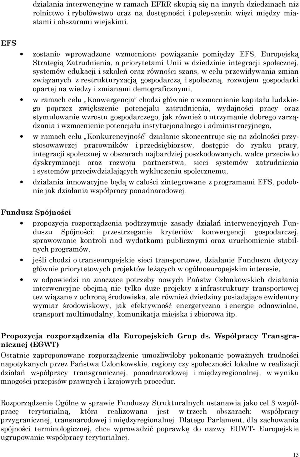 szans, w celu przewidywania zmian związanych z restrukturyzacją gospodarczą i społeczną, rozwojem gospodarki opartej na wiedzy i zmianami demograficznymi, w ramach celu Konwergencja chodzi głównie o