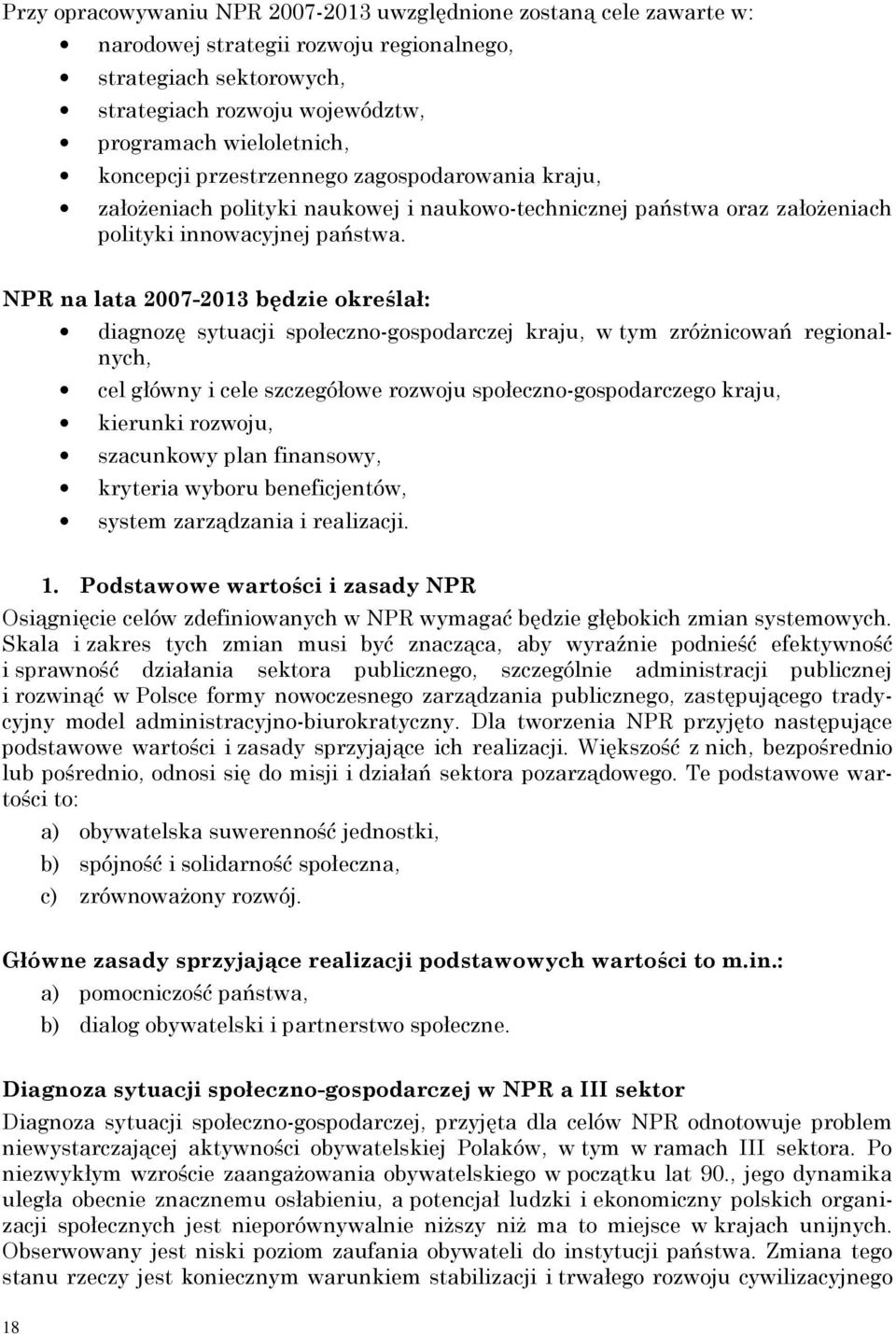 NPR na lata 2007-2013 będzie określał: diagnozę sytuacji społeczno-gospodarczej kraju, w tym zróżnicowań regionalnych, cel główny i cele szczegółowe rozwoju społeczno-gospodarczego kraju, kierunki