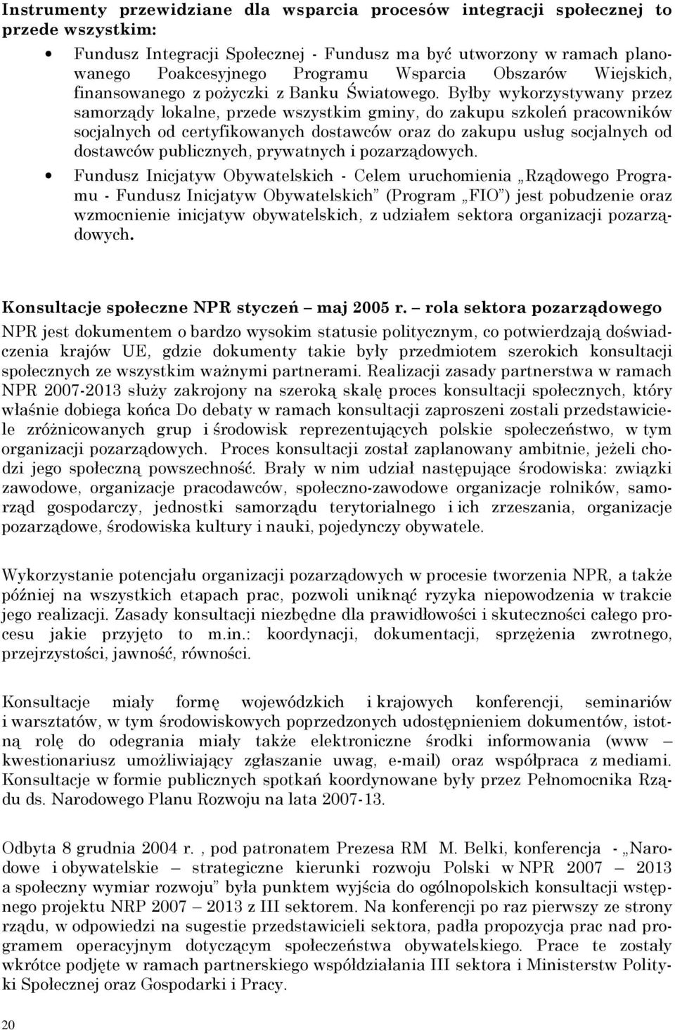 Byłby wykorzystywany przez samorządy lokalne, przede wszystkim gminy, do zakupu szkoleń pracowników socjalnych od certyfikowanych dostawców oraz do zakupu usług socjalnych od dostawców publicznych,