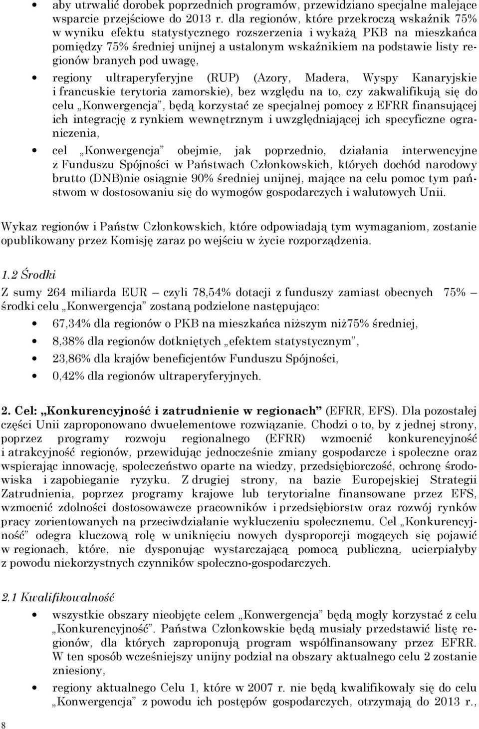 branych pod uwagę, regiony ultraperyferyjne (RUP) (Azory, Madera, Wyspy Kanaryjskie i francuskie terytoria zamorskie), bez względu na to, czy zakwalifikują się do celu Konwergencja, będą korzystać ze