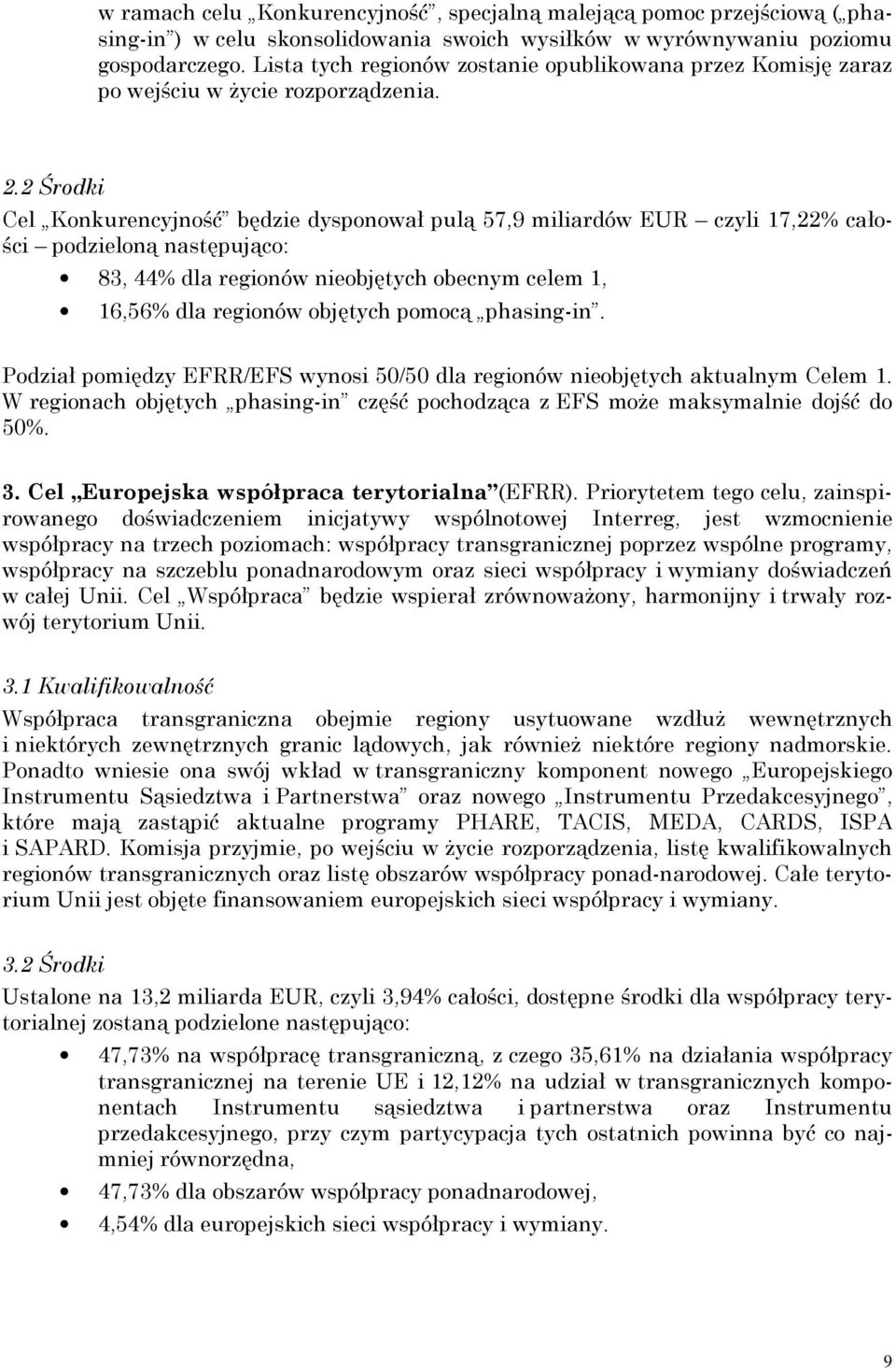 2 Środki Cel Konkurencyjność będzie dysponował pulą 57,9 miliardów EUR czyli 17,22% całości podzieloną następująco: 83, 44% dla regionów nieobjętych obecnym celem 1, 16,56% dla regionów objętych