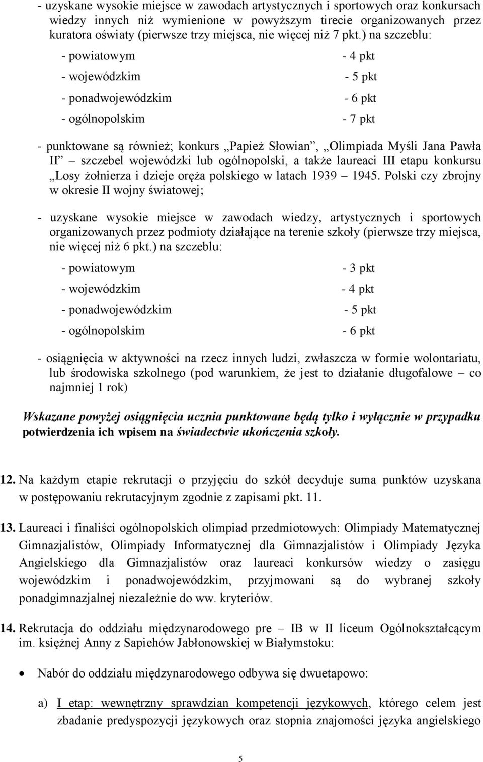 ) na szczeblu: - powiatowym - 4 pkt - wojewódzkim - 5 pkt - ponadwojewódzkim - 6 pkt - ogólnopolskim - 7 pkt - punktowane są również; konkurs Papież Słowian, Olimpiada Myśli Jana Pawła II szczebel