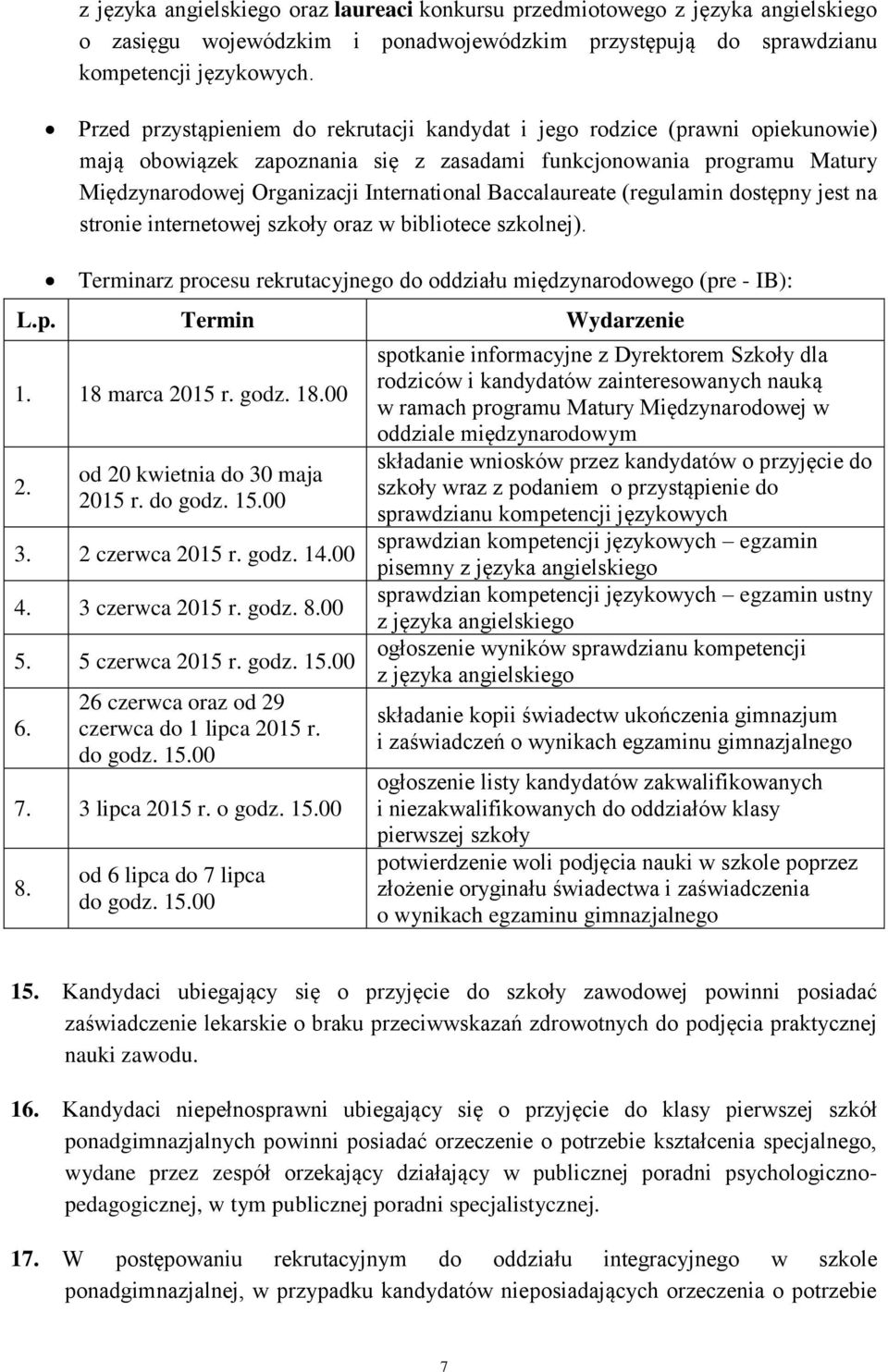 Baccalaureate (regulamin dostępny jest na stronie internetowej szkoły oraz w bibliotece szkolnej). Terminarz procesu rekrutacyjnego do oddziału międzynarodowego (pre - IB): L.p. Termin Wydarzenie 1.