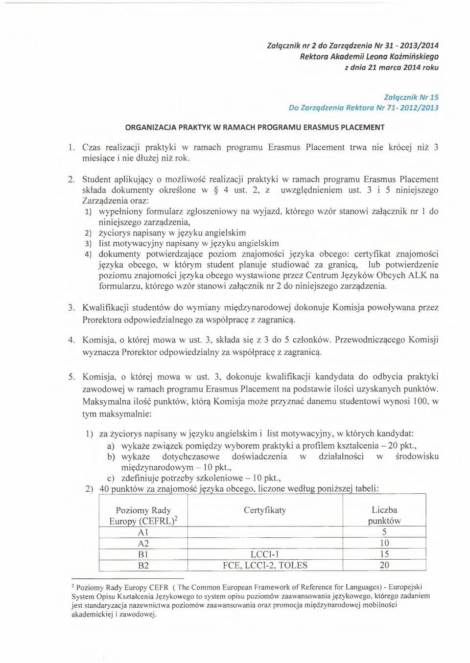 Student aplikujący o możliwość realizacji praktyki w ramach programu Erasmus Placement składa dokumenty określone w 4 ust. 2, z uwzględnieniem ust.