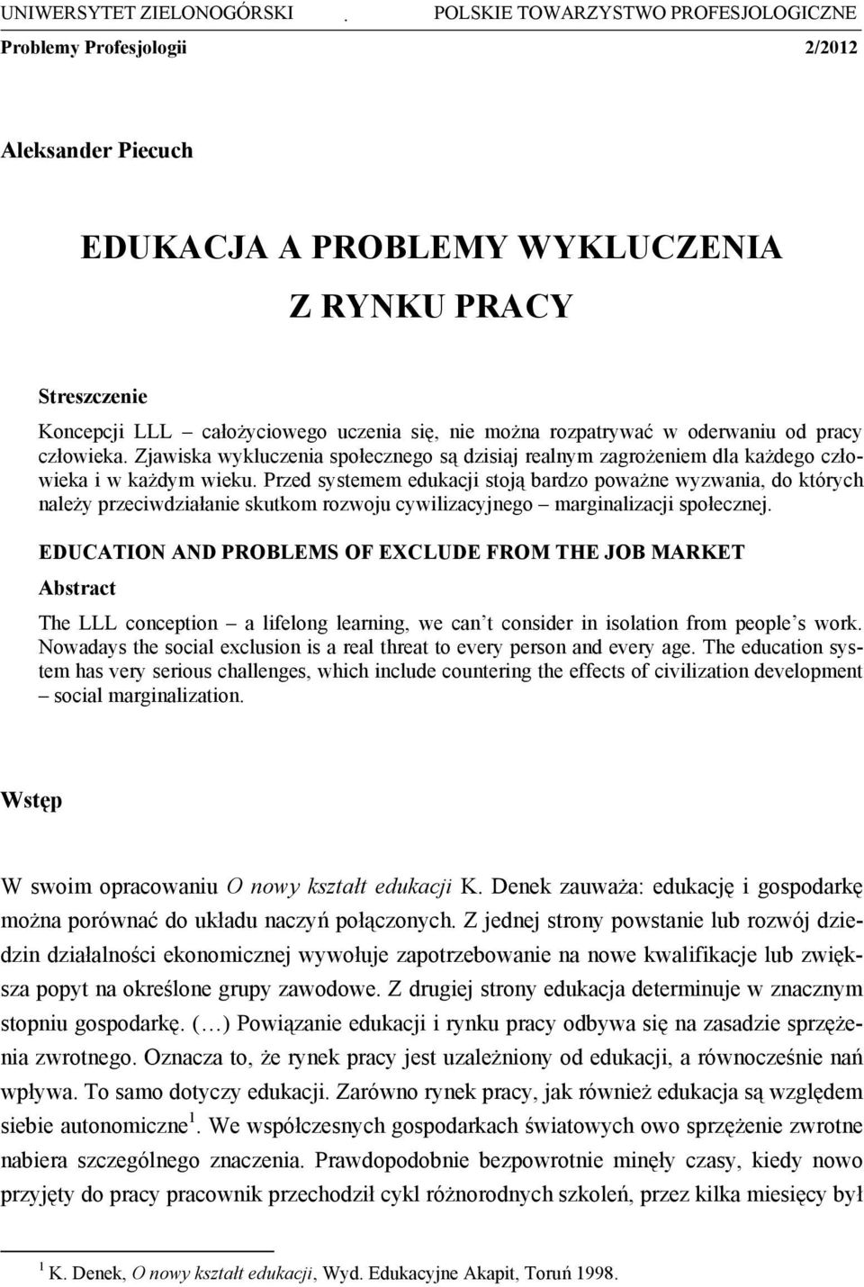 Przed systemem edukacji stoją bardzo poważne wyzwania, do których należy przeciwdziałanie skutkom rozwoju cywilizacyjnego marginalizacji społecznej.